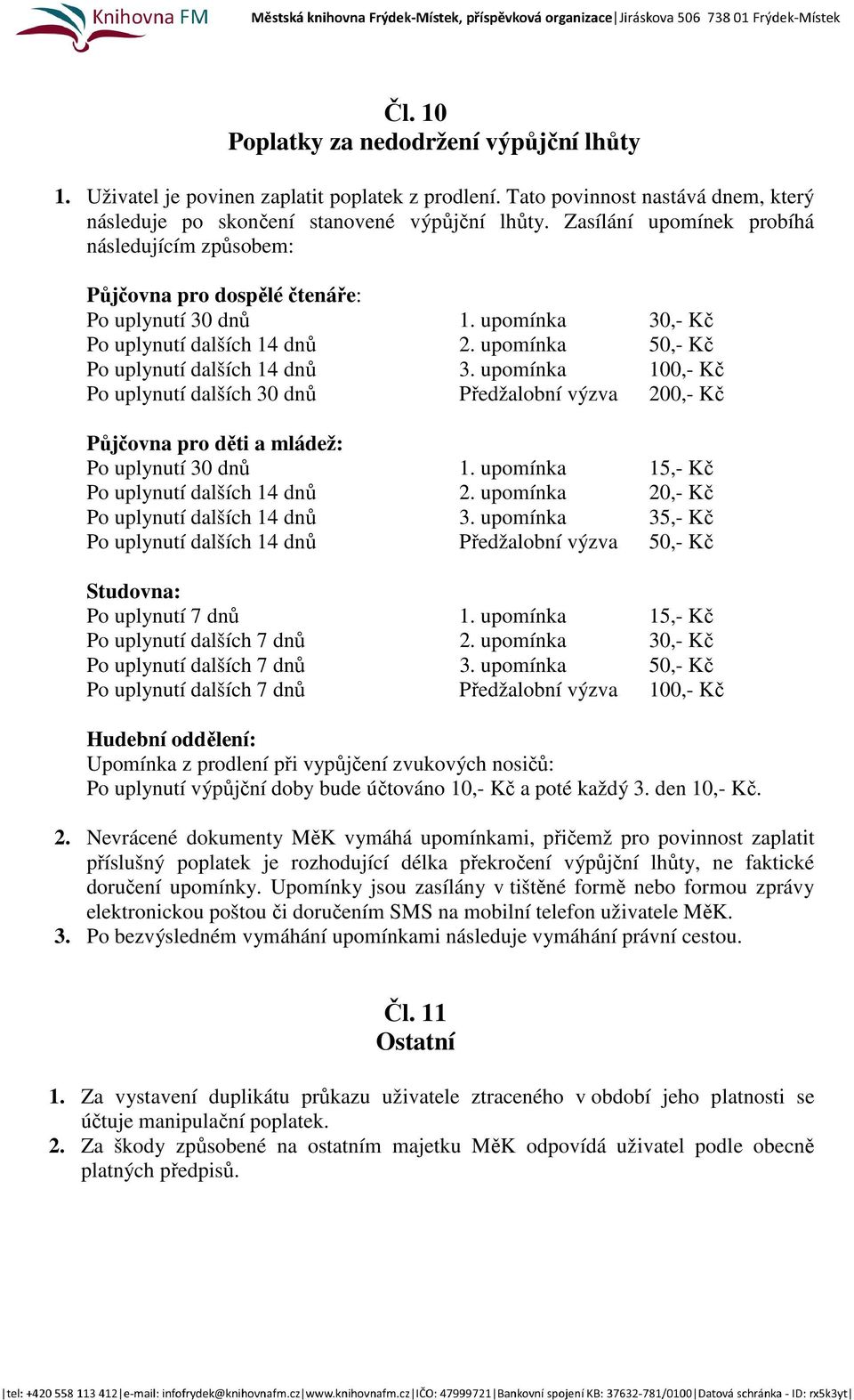 upomínka 100,- Kč Po uplynutí dalších 30 dnů Předžalobní výzva 200,- Kč Půjčovna pro děti a mládež: Po uplynutí 30 dnů 1. upomínka 15,- Kč Po uplynutí dalších 14 dnů 2.