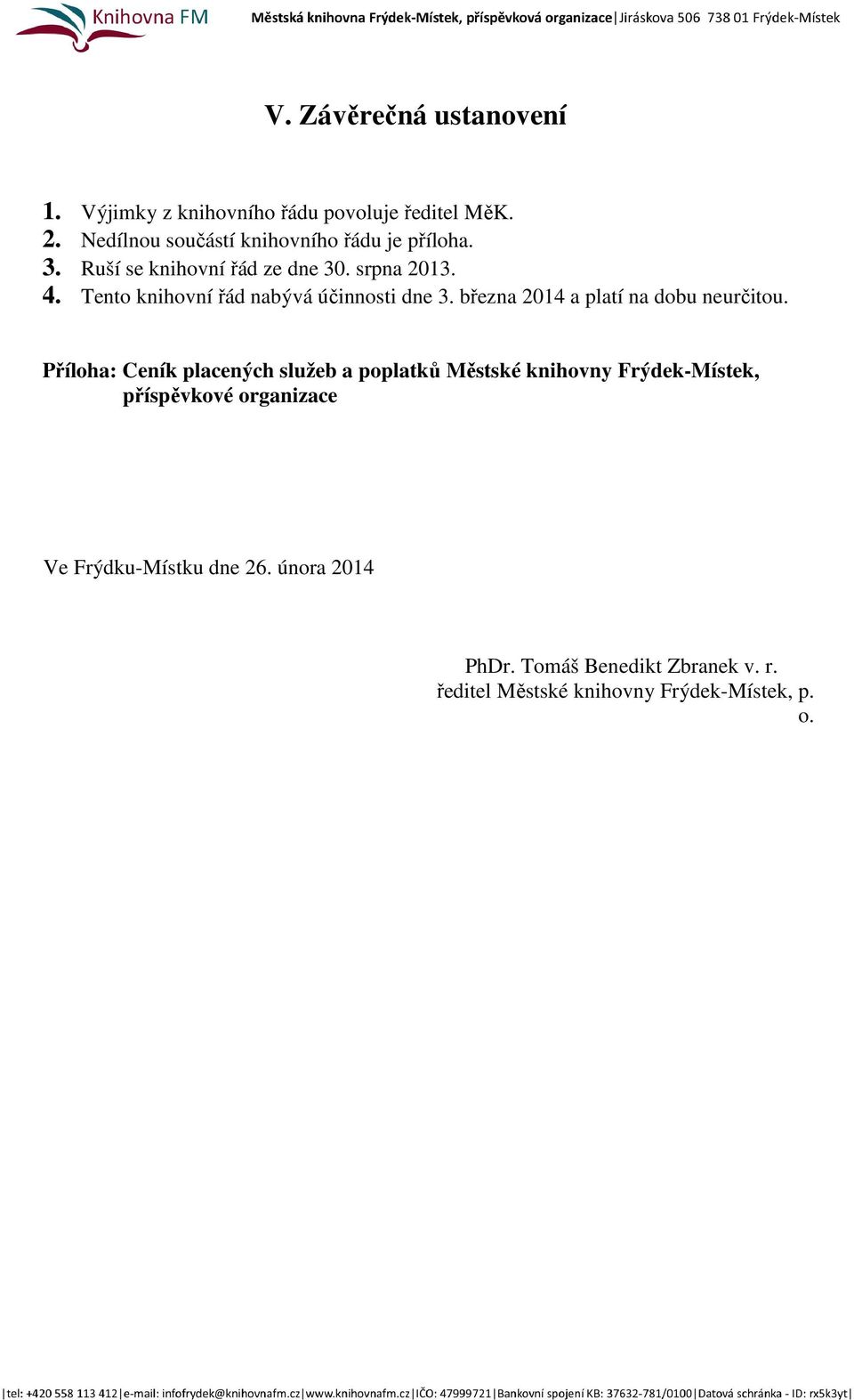 Tento knihovní řád nabývá účinnosti dne 3. března 2014 a platí na dobu neurčitou.