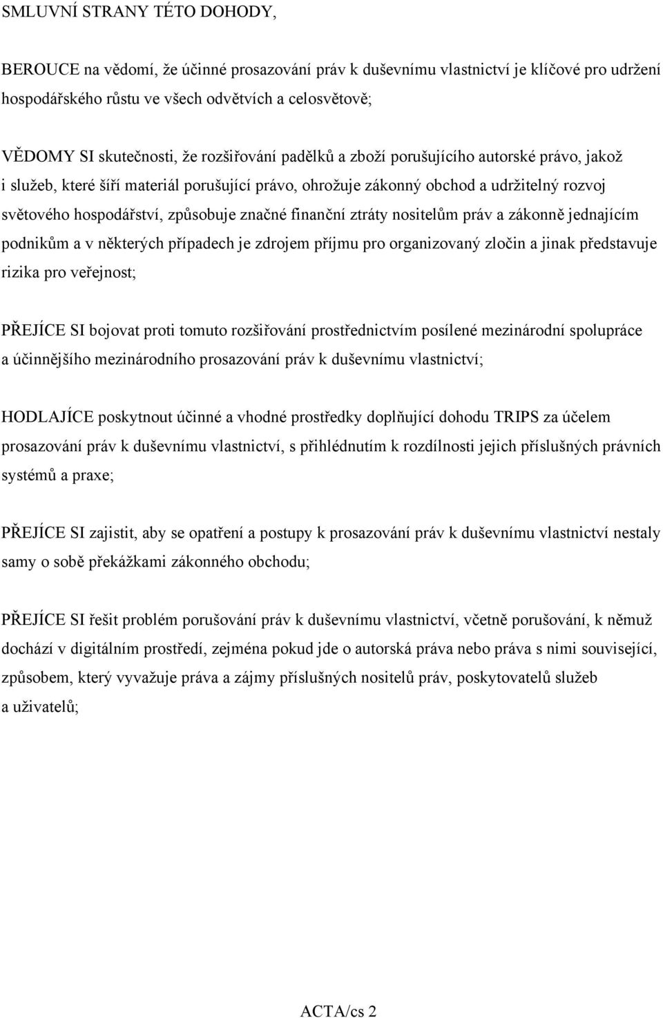 finanční ztráty nositelům práv a zákonně jednajícím podnikům a v některých případech je zdrojem příjmu pro organizovaný zločin a jinak představuje rizika pro veřejnost; PŘEJÍCE SI bojovat proti