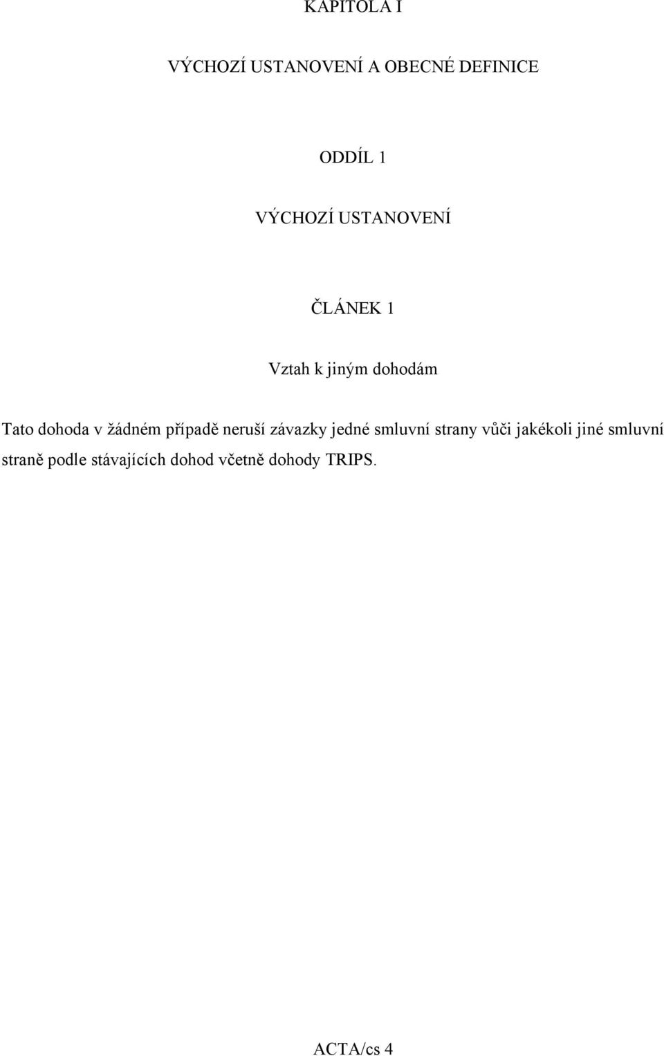 případě neruší závazky jedné smluvní strany vůči jakékoli jiné
