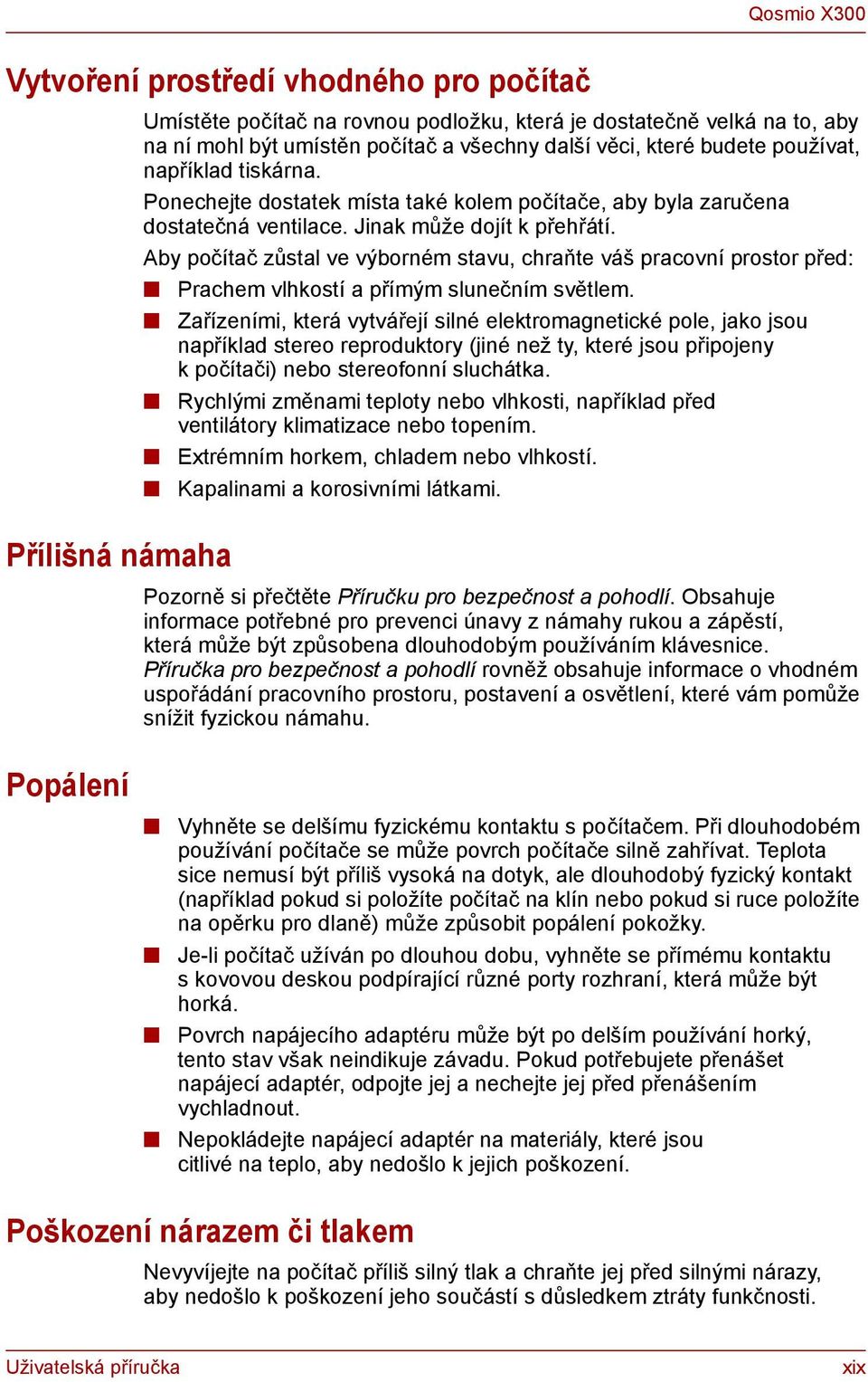 Aby počítač zůstal ve výborném stavu, chraňte váš pracovní prostor před: Prachem vlhkostí a přímým slunečním světlem.