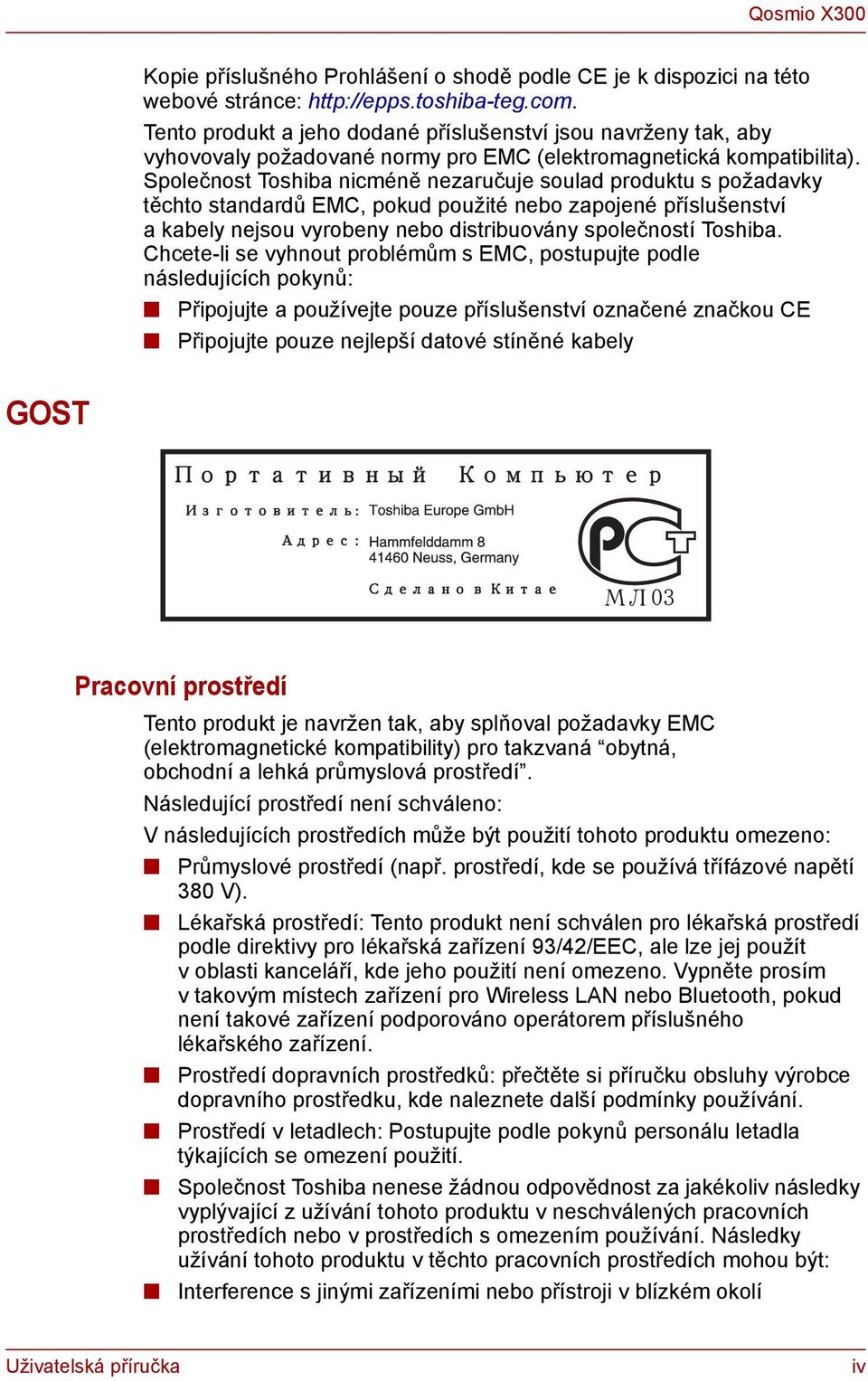 Společnost Toshiba nicméně nezaručuje soulad produktu s požadavky těchto standardů EMC, pokud použité nebo zapojené příslušenství a kabely nejsou vyrobeny nebo distribuovány společností Toshiba.