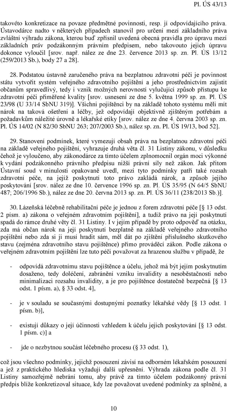 právním předpisem, nebo takovouto jejich úpravu dokonce vyloučil [srov. např. nález ze dne 23. července 2013 sp. zn. Pl. ÚS 13/12 (259/2013 Sb.), body 27 a 28]