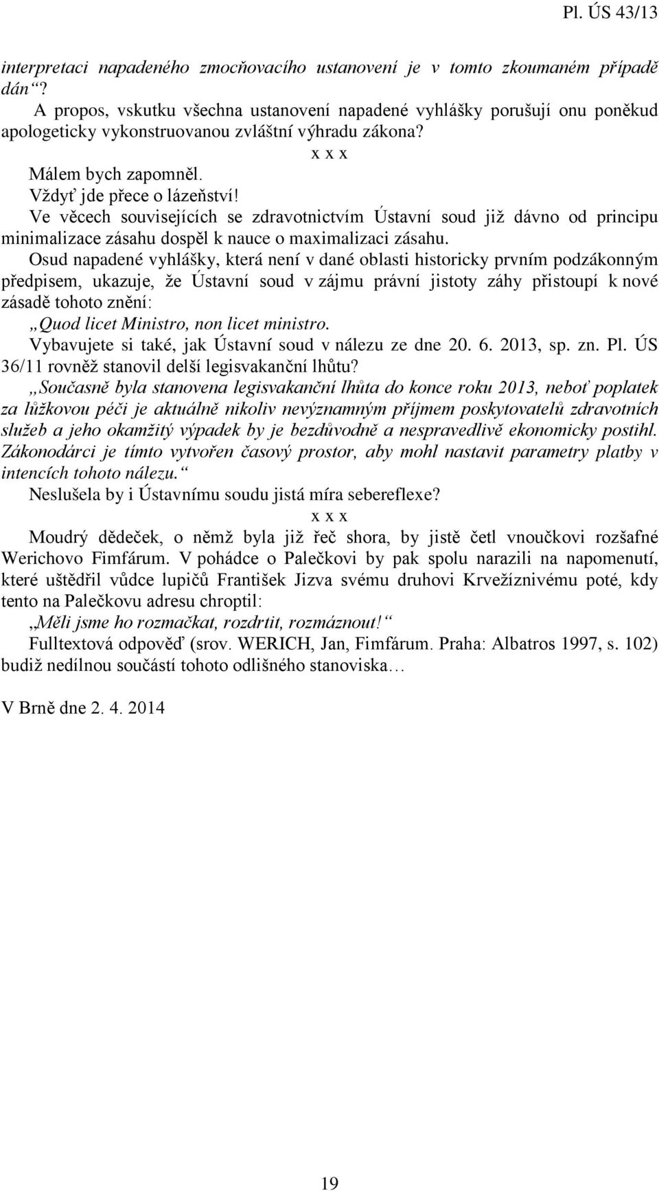 Ve věcech souvisejících se zdravotnictvím Ústavní soud již dávno od principu minimalizace zásahu dospěl k nauce o maximalizaci zásahu.