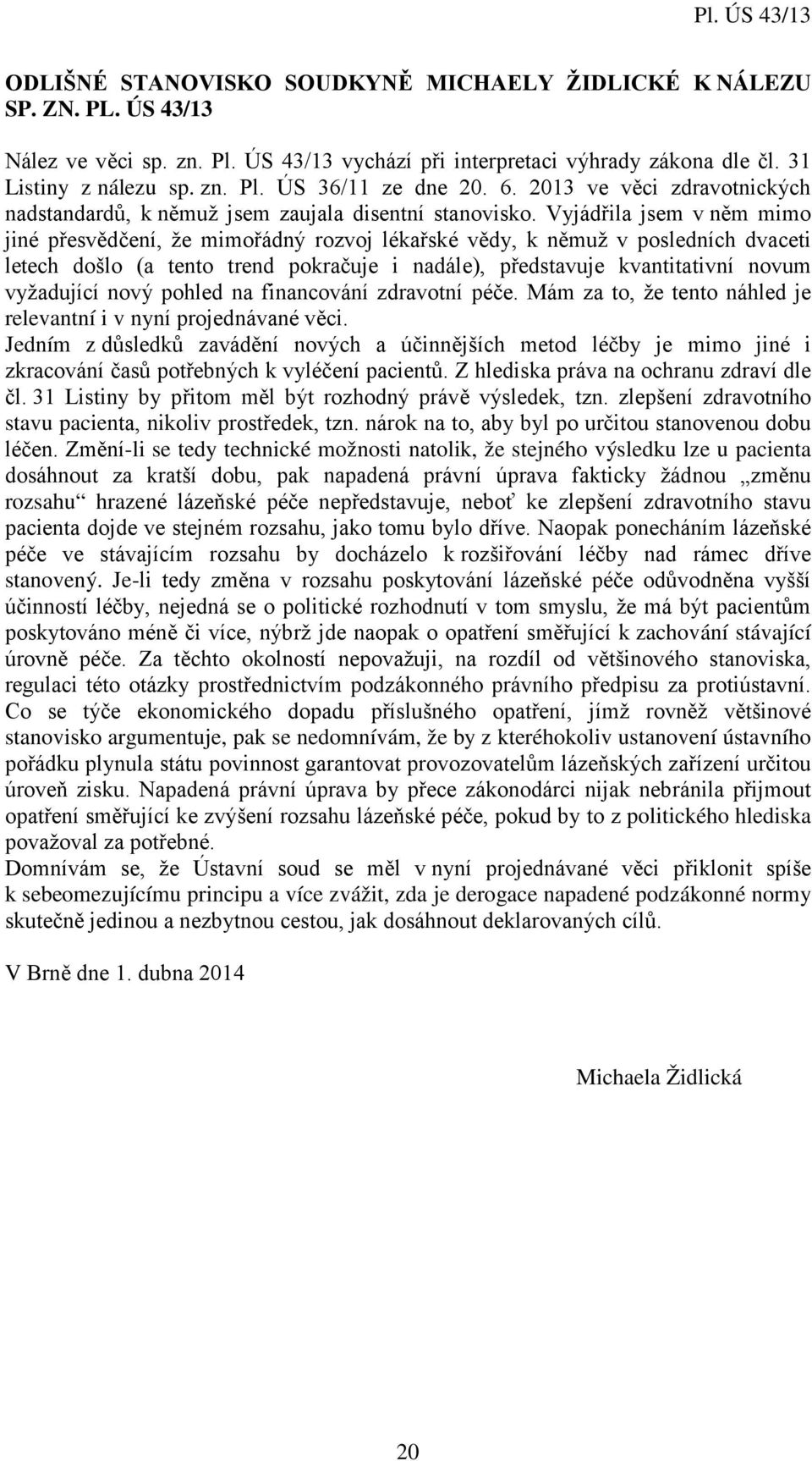 Vyjádřila jsem v něm mimo jiné přesvědčení, že mimořádný rozvoj lékařské vědy, k němuž v posledních dvaceti letech došlo (a tento trend pokračuje i nadále), představuje kvantitativní novum vyžadující