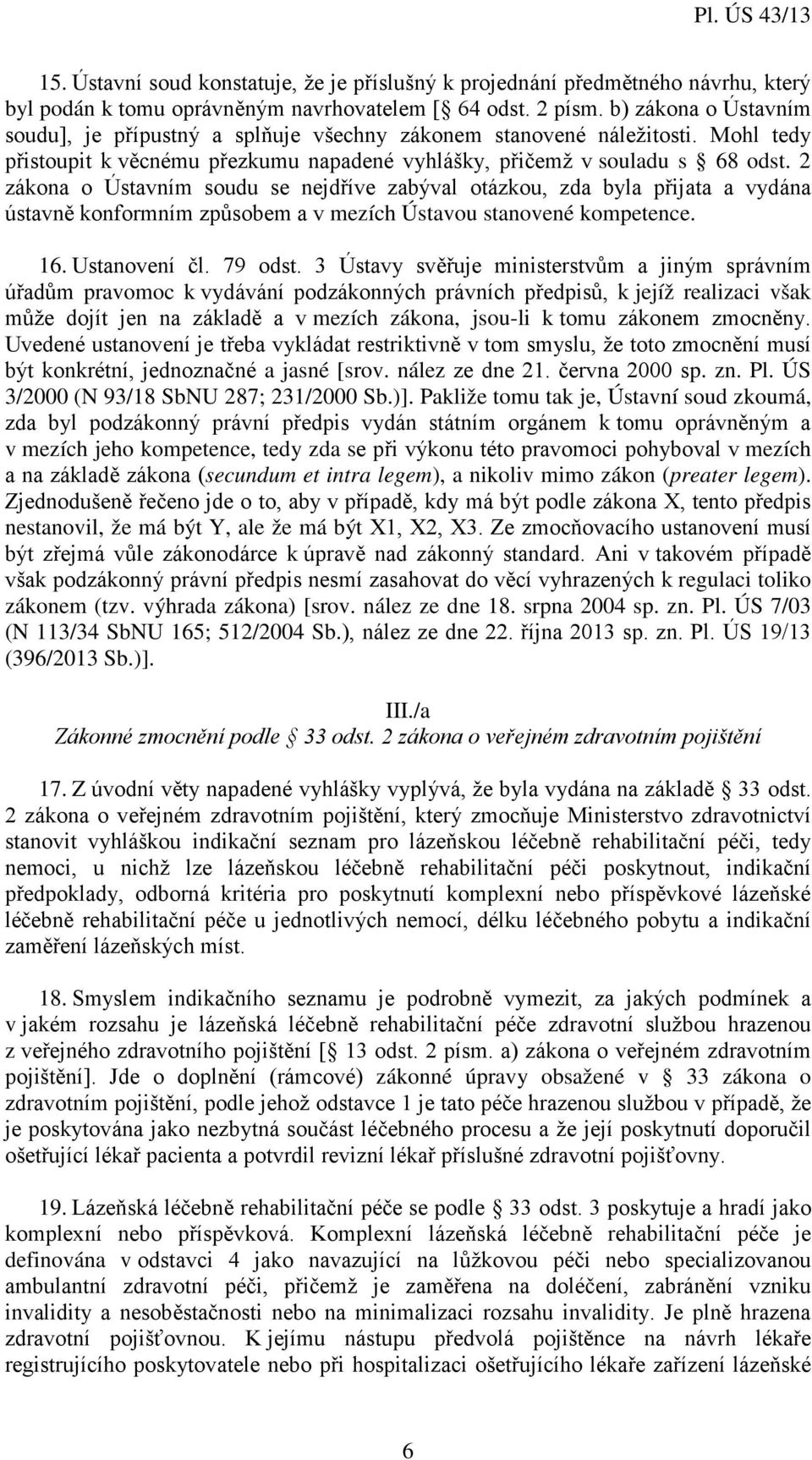 2 zákona o Ústavním soudu se nejdříve zabýval otázkou, zda byla přijata a vydána ústavně konformním způsobem a v mezích Ústavou stanovené kompetence. 16. Ustanovení čl. 79 odst.