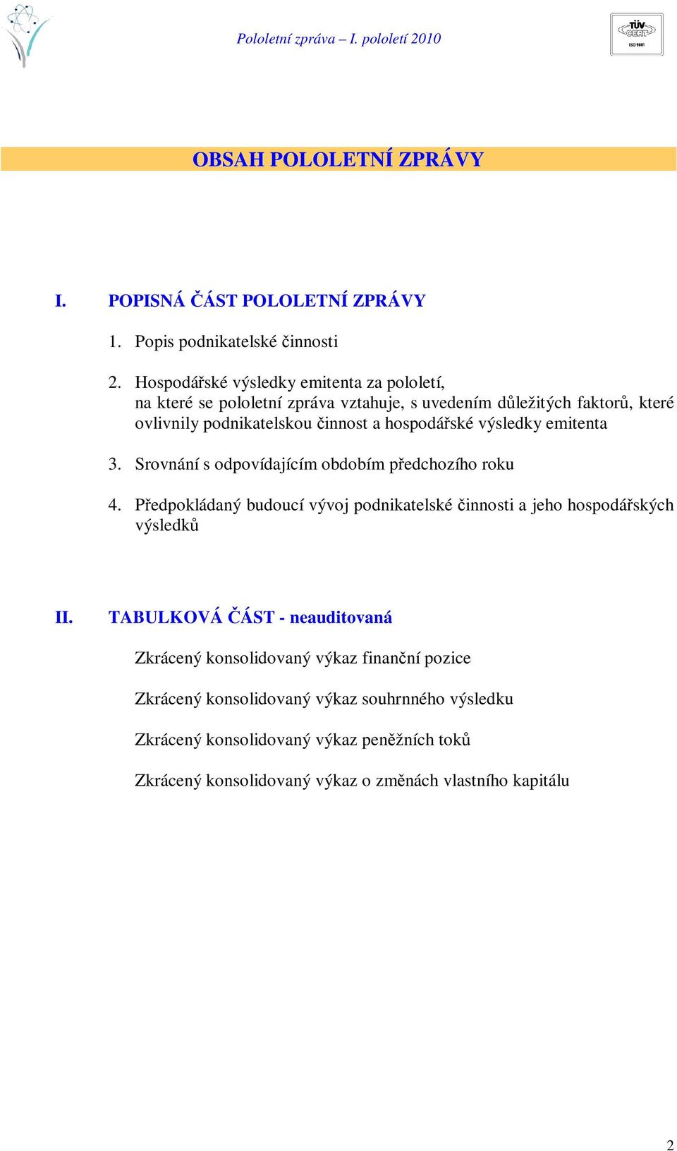 hospodáské výsledky emitenta 3. Srovnání s odpovídajícím obdobím pedchozího roku 4.