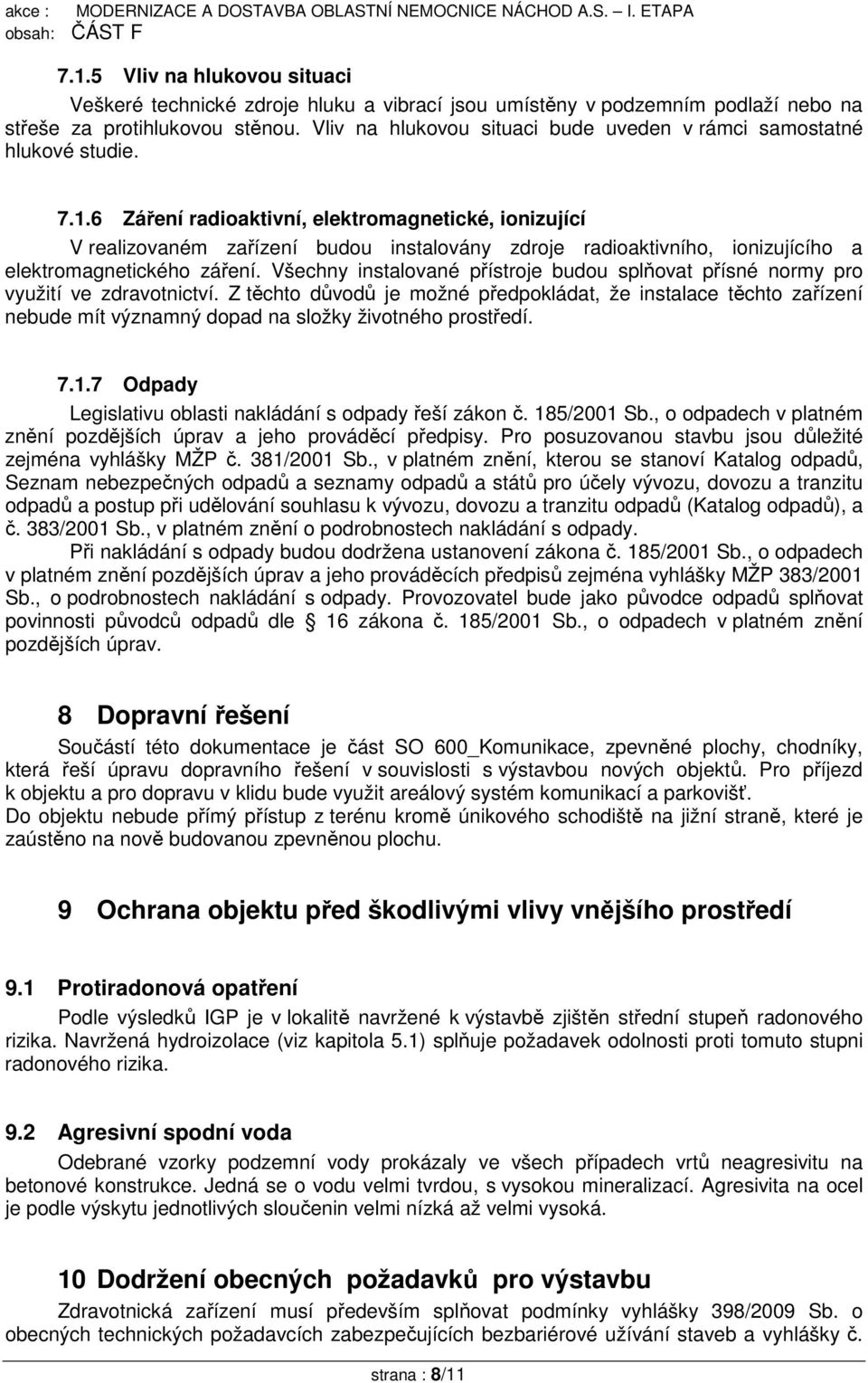6 Záření radioaktivní, elektromagnetické, ionizující V realizovaném zařízení budou instalovány zdroje radioaktivního, ionizujícího a elektromagnetického záření.
