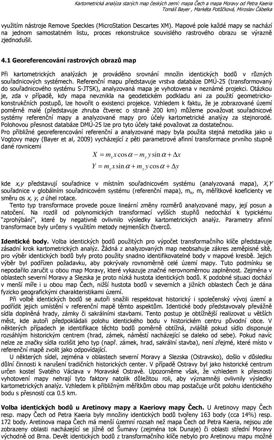 1 Georeferencování rastrových obrazů map Při kartometrických analýzách je prováděno srovnání množin identických bodů v různých souřadnicových systémech.