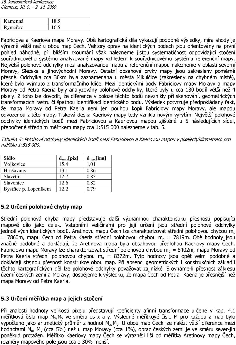 vzhledem k souřadnicovému systému referenční mapy. Největší polohové odchylky mezi analyzovanou mapu a referenční mapou nalezneme v oblasti severní Moravy, Slezska a jihovýchodní Moravy.