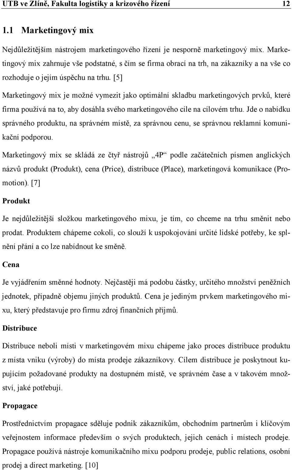 [5] Marketingový mix je možné vymezit jako optimální skladbu marketingových prvků, které firma používá na to, aby dosáhla svého marketingového cíle na cílovém trhu.