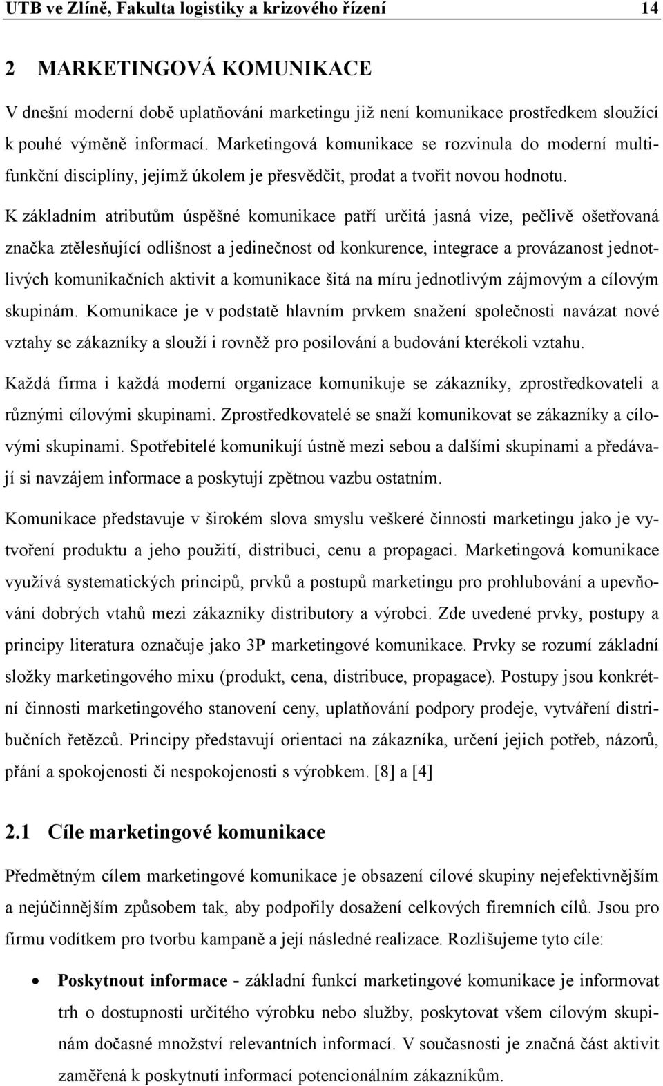 K základním atributům úspěšné komunikace patří určitá jasná vize, pečlivě ošetřovaná značka ztělesňující odlišnost a jedinečnost od konkurence, integrace a provázanost jednotlivých komunikačních