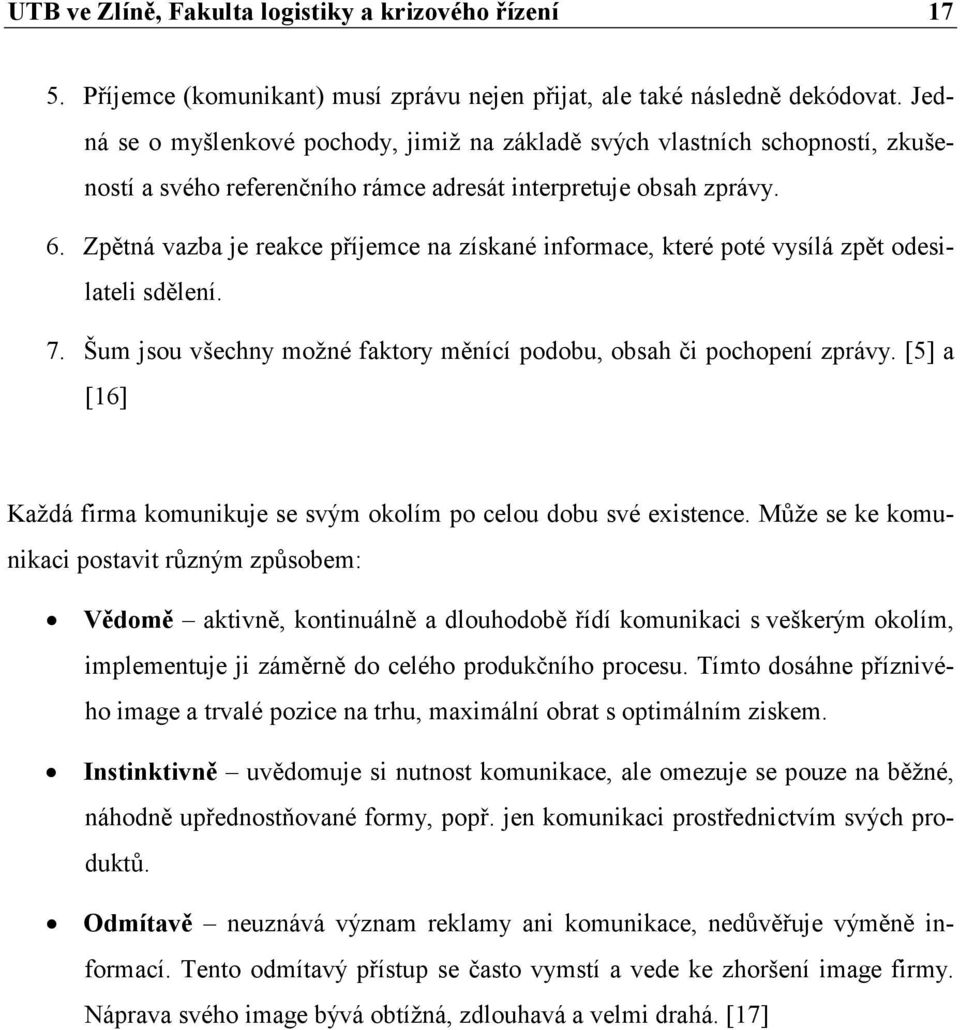Zpětná vazba je reakce příjemce na získané informace, které poté vysílá zpět odesilateli sdělení. 7. Šum jsou všechny možné faktory měnící podobu, obsah či pochopení zprávy.
