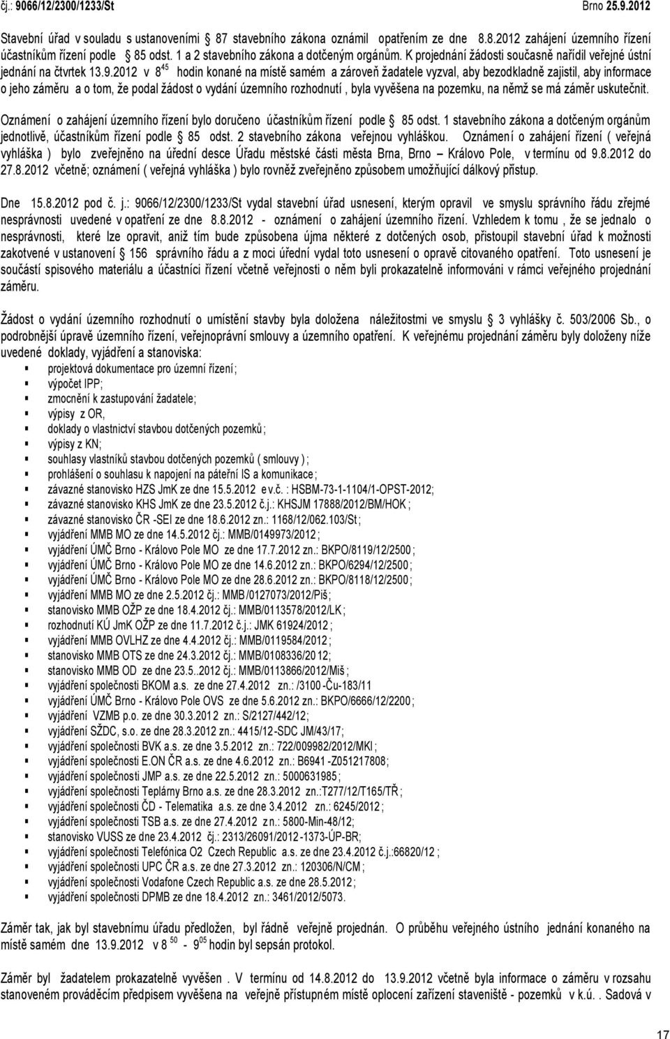 2012 v 8 45 hodin konané na místě samém a zároveň žadatele vyzval, aby bezodkladně zajistil, aby informace o jeho záměru a o tom, že podal žádost o vydání územního rozhodnutí, byla vyvěšena na