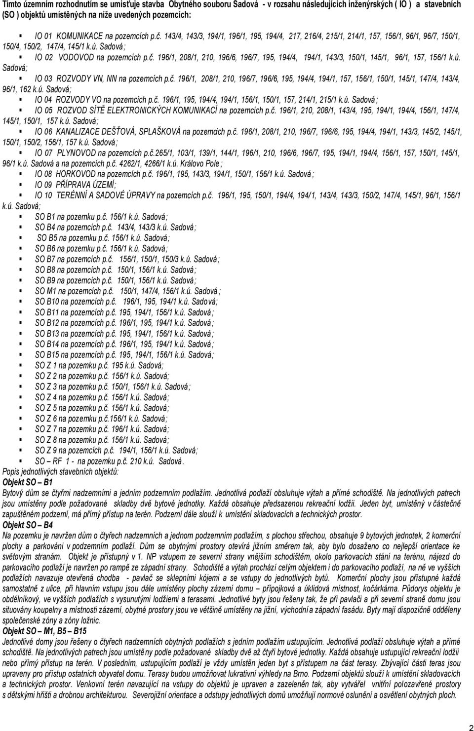 ú. Sadová; IO 03 ROZVODY VN, NN na pozemcích p.č. 196/1, 208/1, 210, 196/7, 196/6, 195, 194/4, 194/1, 157, 156/1, 150/1, 145/1, 147/4, 143/4, 96/1, 162 k.ú. Sadová; IO 04 ROZVODY VO na pozemcích p.č. 196/1, 195, 194/4, 194/1, 156/1, 150/1, 157, 214/1, 215/1 k.