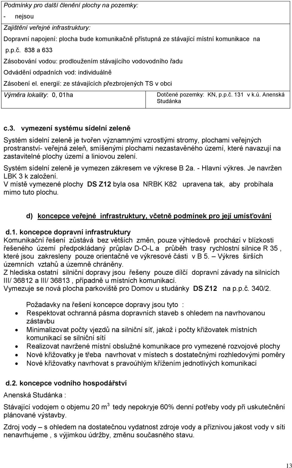 vymezení systému sídelní zeleně Systém sídelní zeleně je tvořen významnými vzrostlými stromy, plochami veřejných prostranství- veřejná zeleň, smíšenými plochami nezastavěného území, které navazují na