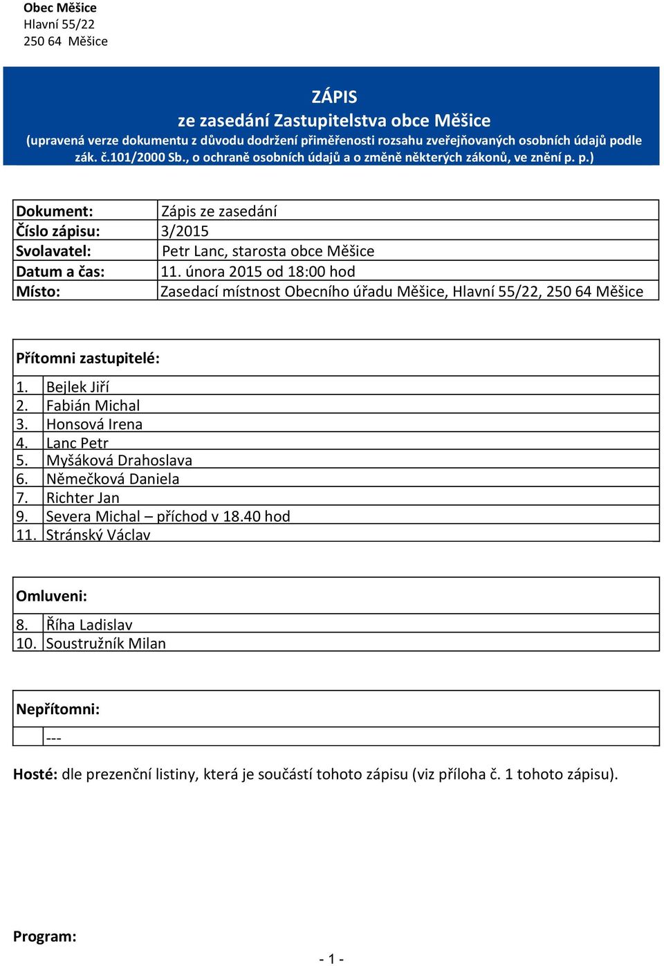 února 2015 od 18:00 hod Místo: Zasedací místnost Obecního úřadu Měšice, Hlavní 55/22, 250 64 Měšice Přítomni zastupitelé: 1. Bejlek Jiří 2. Fabián Michal 3. Honsová Irena 4. Lanc Petr 5.