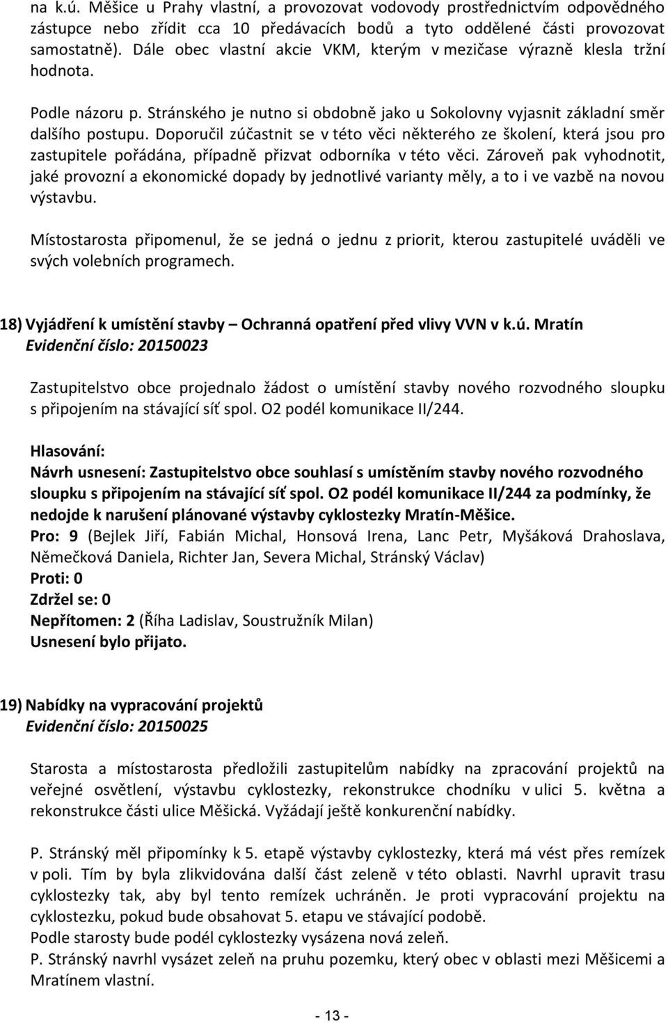 Doporučil zúčastnit se v této věci některého ze školení, která jsou pro zastupitele pořádána, případně přizvat odborníka v této věci.