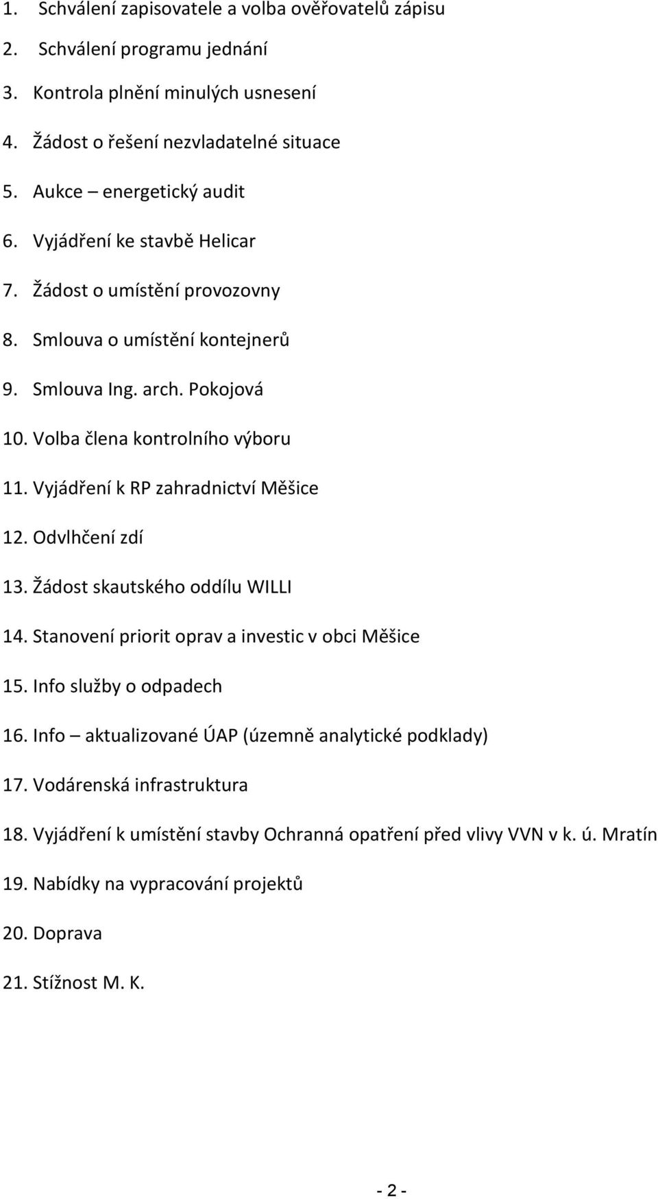 Vyjádření k RP zahradnictví Měšice 12. Odvlhčení zdí 13. Žádost skautského oddílu WILLI 14. Stanovení priorit oprav a investic v obci Měšice 15. Info služby o odpadech 16.