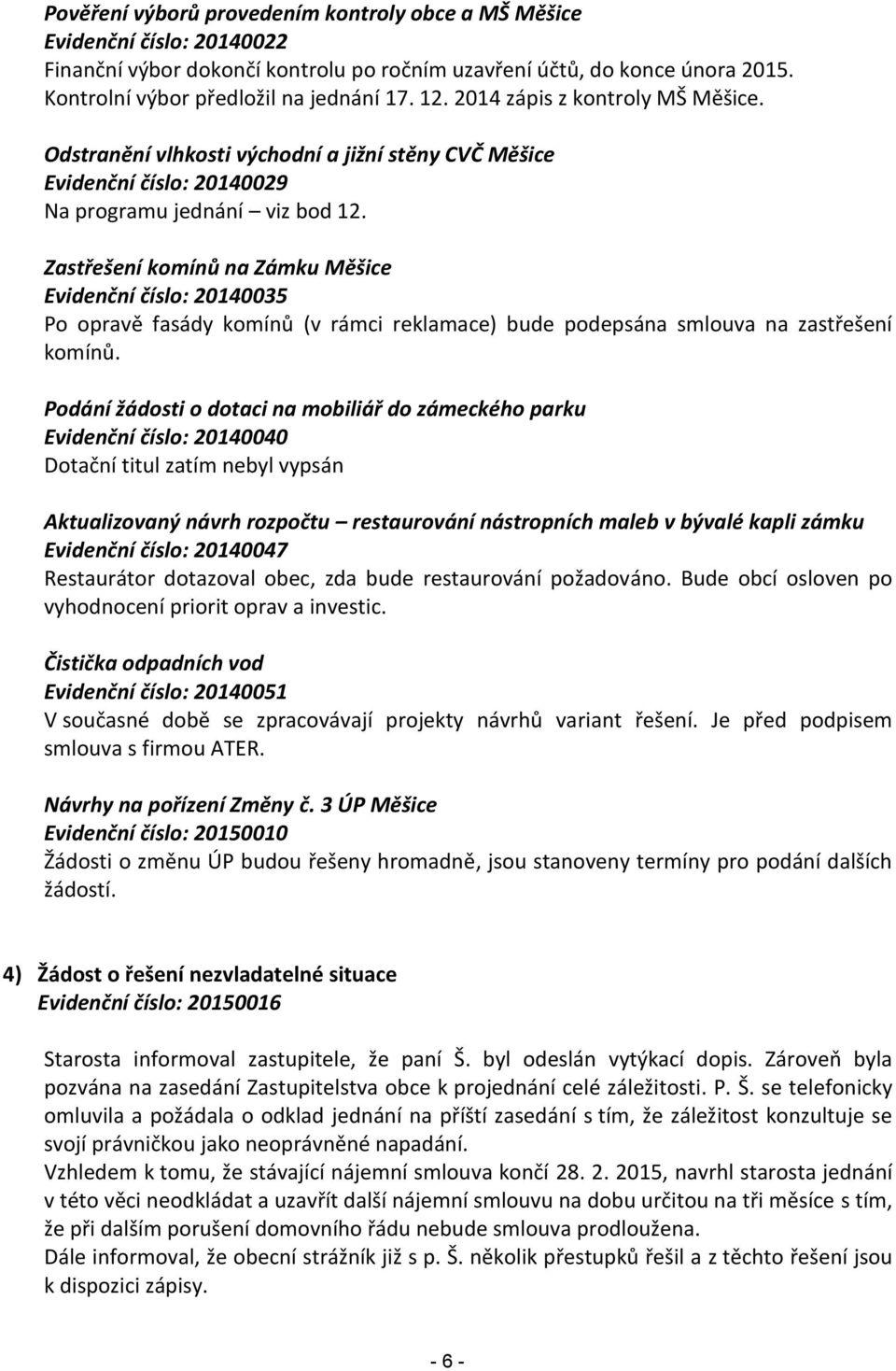 Zastřešení komínů na Zámku Měšice Evidenční číslo: 20140035 Po opravě fasády komínů (v rámci reklamace) bude podepsána smlouva na zastřešení komínů.