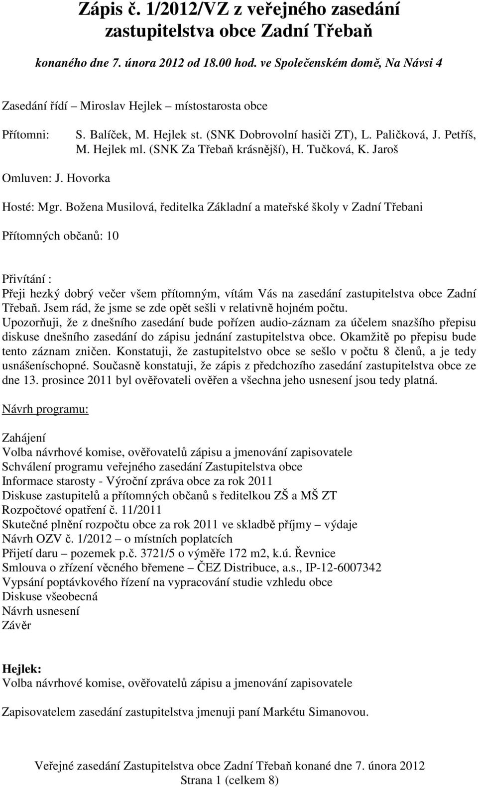 (SNK Za Třebaň krásnější), H. Tučková, K. Jaroš Omluven: J. Hovorka Hosté: Mgr.
