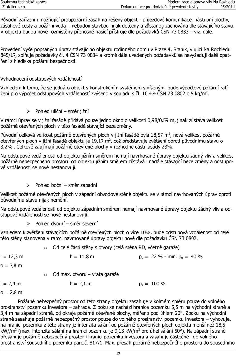 Provedení výše popsaných úprav stávajícího objektu rodinného domu v Praze 4, Braník, v ulici Na Rozhledu 845/17, splňuje požadavky čl.