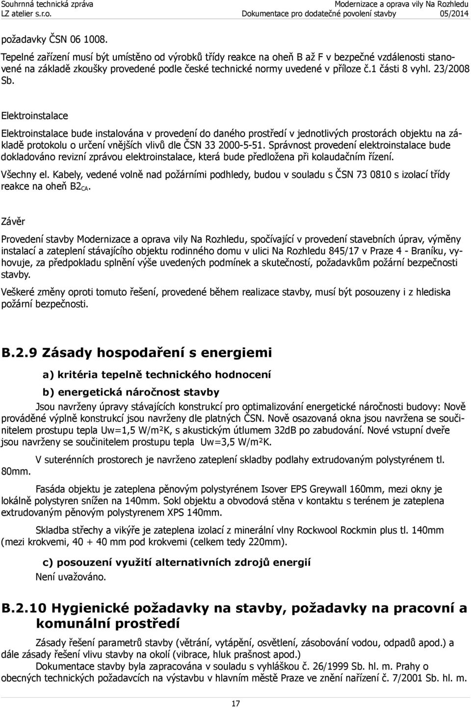 23/2008 Sb. Elektroinstalace Elektroinstalace bude instalována v provedení do daného prostředí v jednotlivých prostorách objektu na základě protokolu o určení vnějších vlivů dle ČSN 33 2000-5-51.