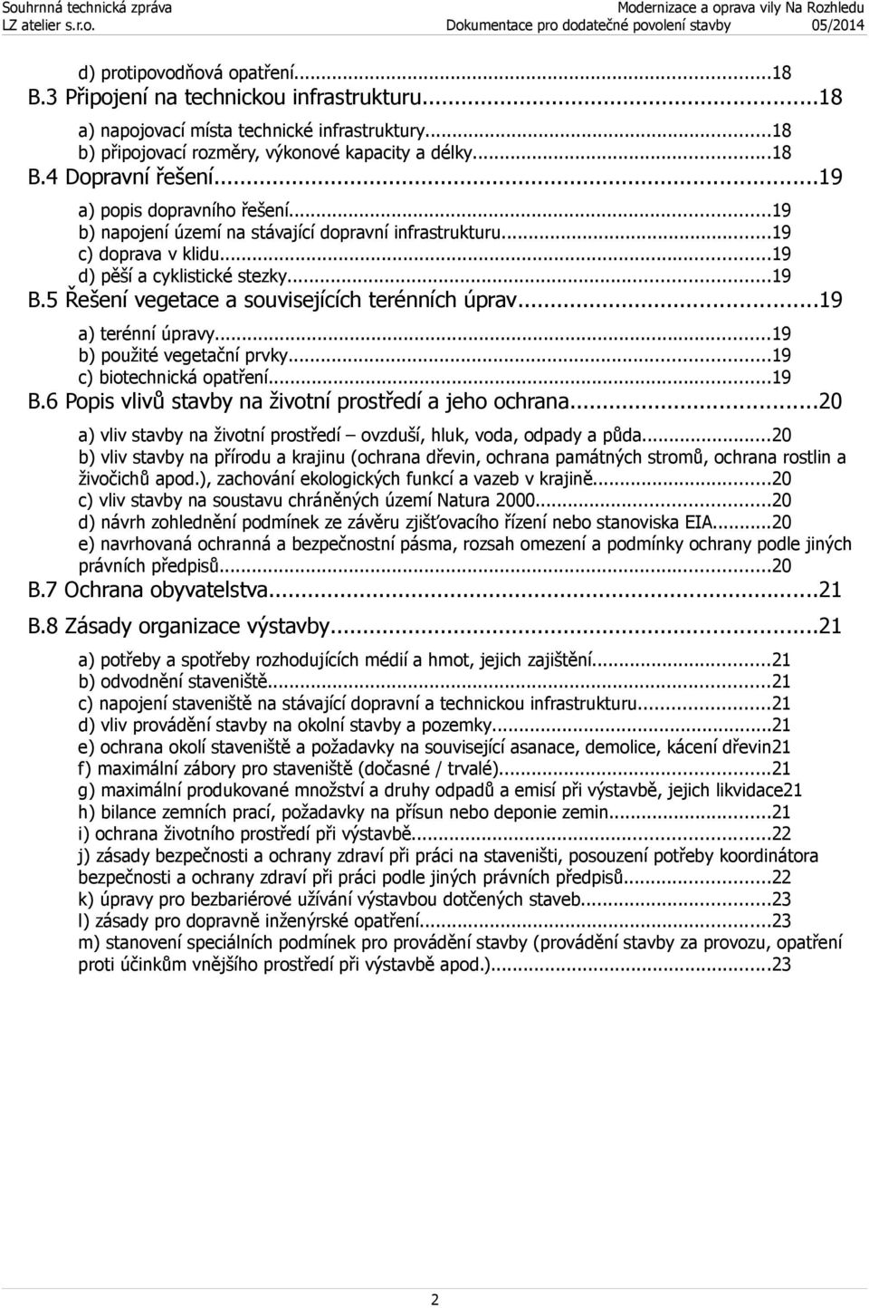 5 Řešení vegetace a souvisejících terénních úprav...19 a) terénní úpravy...19 b) použité vegetační prvky...19 c) biotechnická opatření...19 B.6 Popis vlivů stavby na životní prostředí a jeho ochrana.