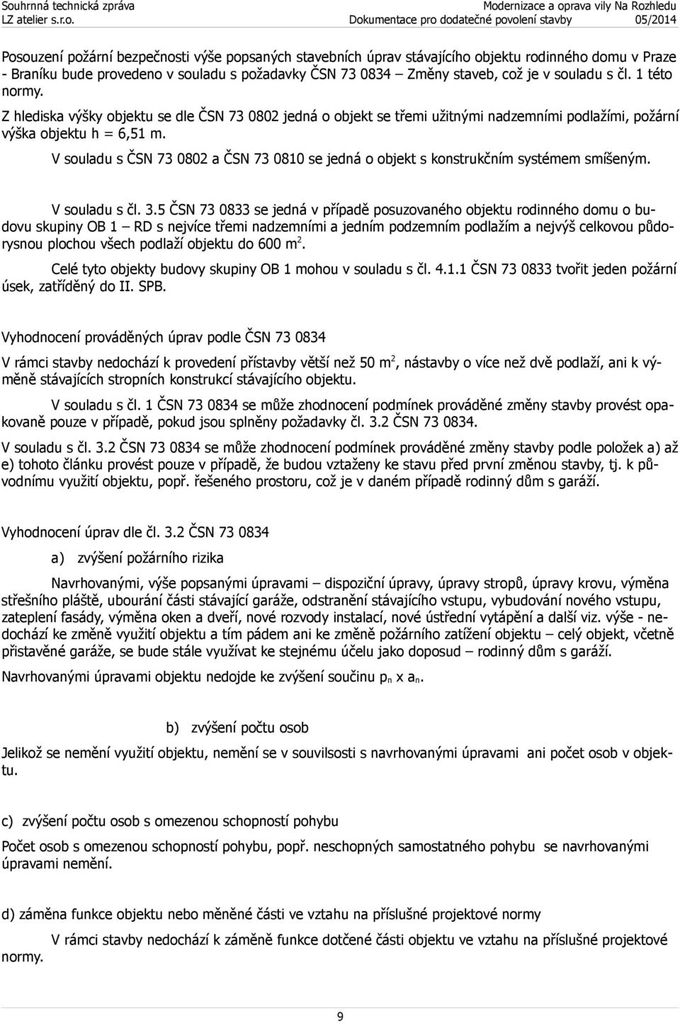 V souladu s ČSN 73 0802 a ČSN 73 0810 se jedná o objekt s konstrukčním systémem smíšeným. V souladu s čl. 3.