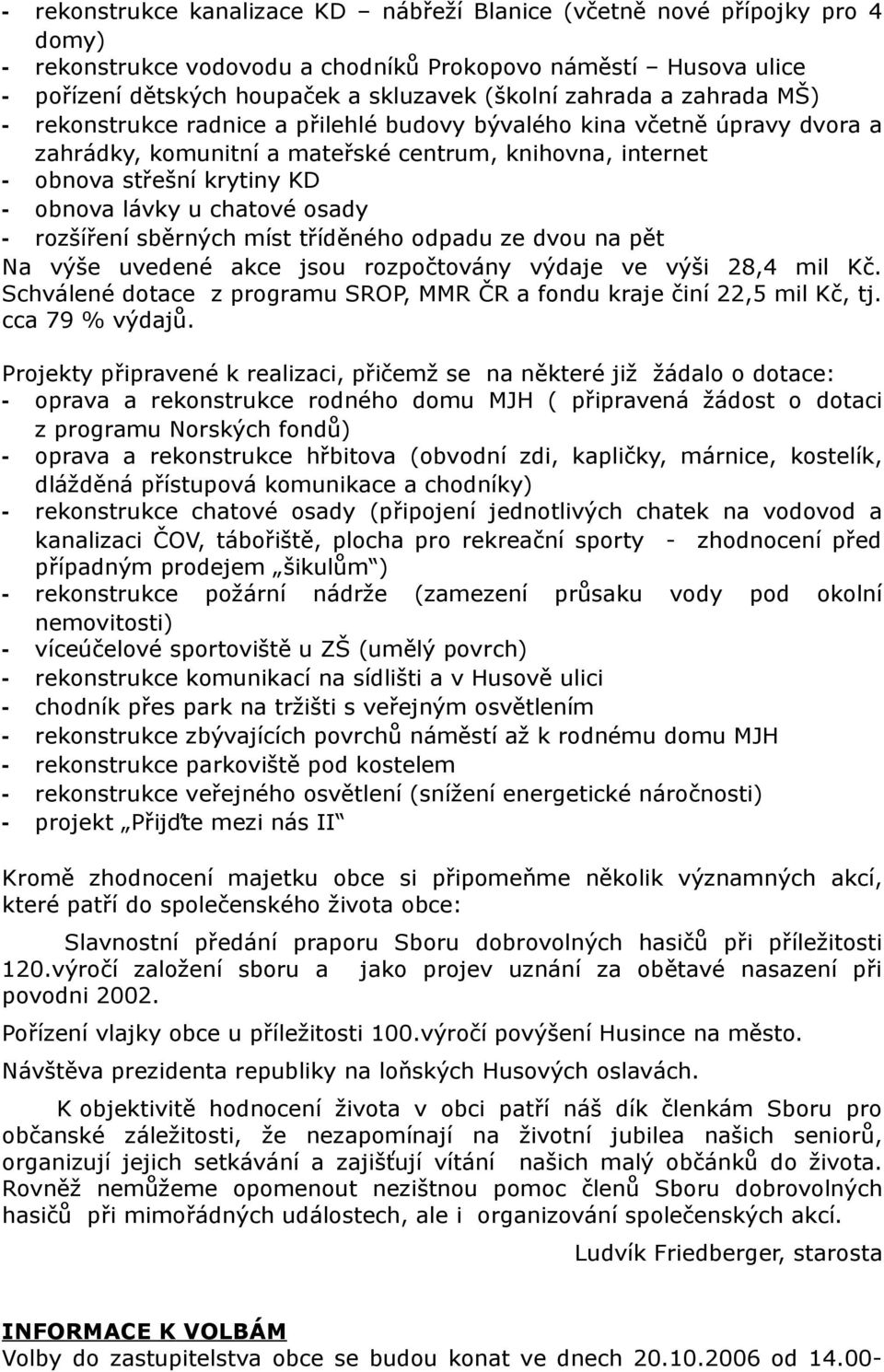 chatové osady - rozšíření sběrných míst tříděného odpadu ze dvou na pět Na výše uvedené akce jsou rozpočtovány výdaje ve výši 28,4 mil Kč.