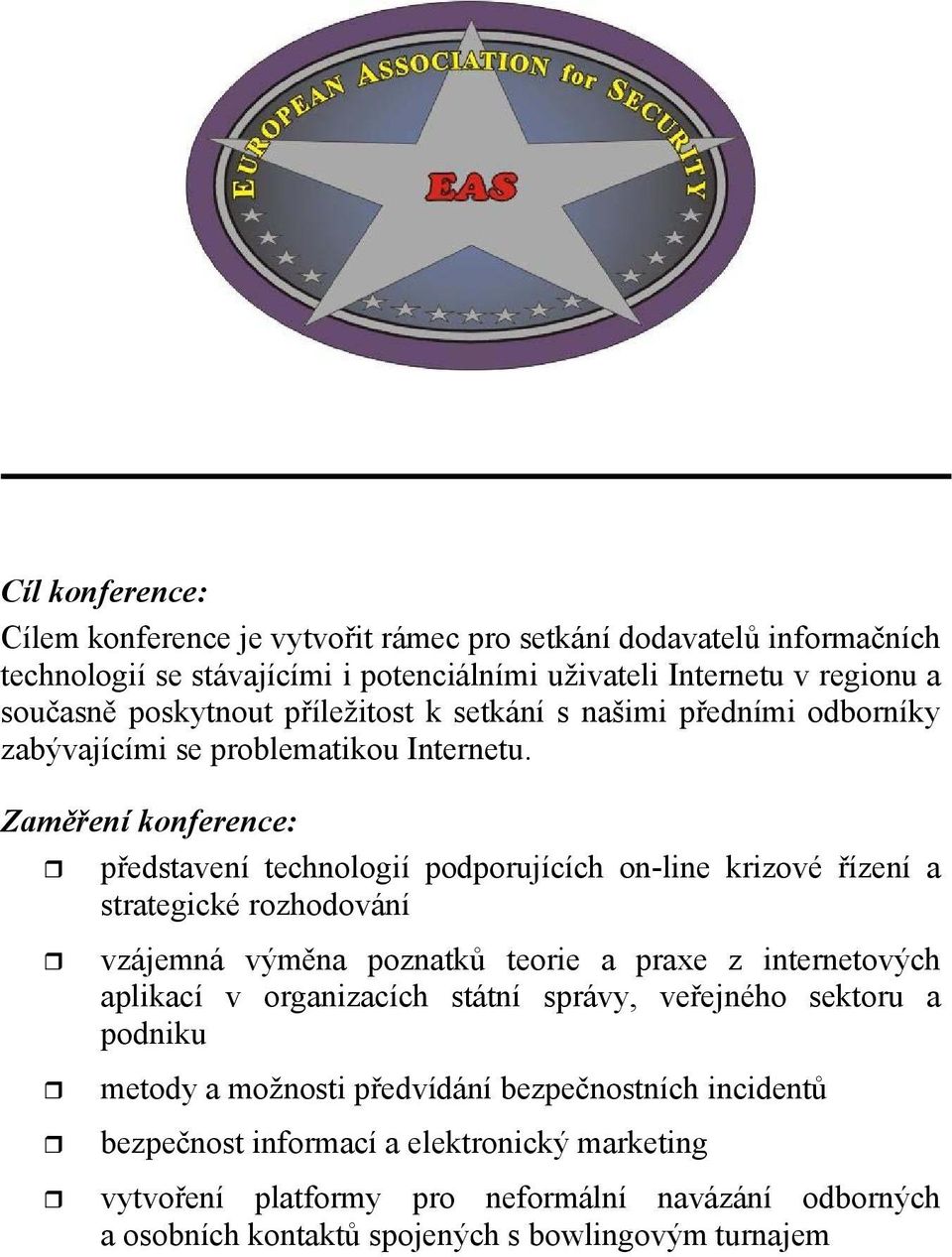 Zaměření konference: představení technologií podporujících on-line krizové řízení a strategické rozhodování vzájemná výměna poznatků teorie a praxe z internetových aplikací v