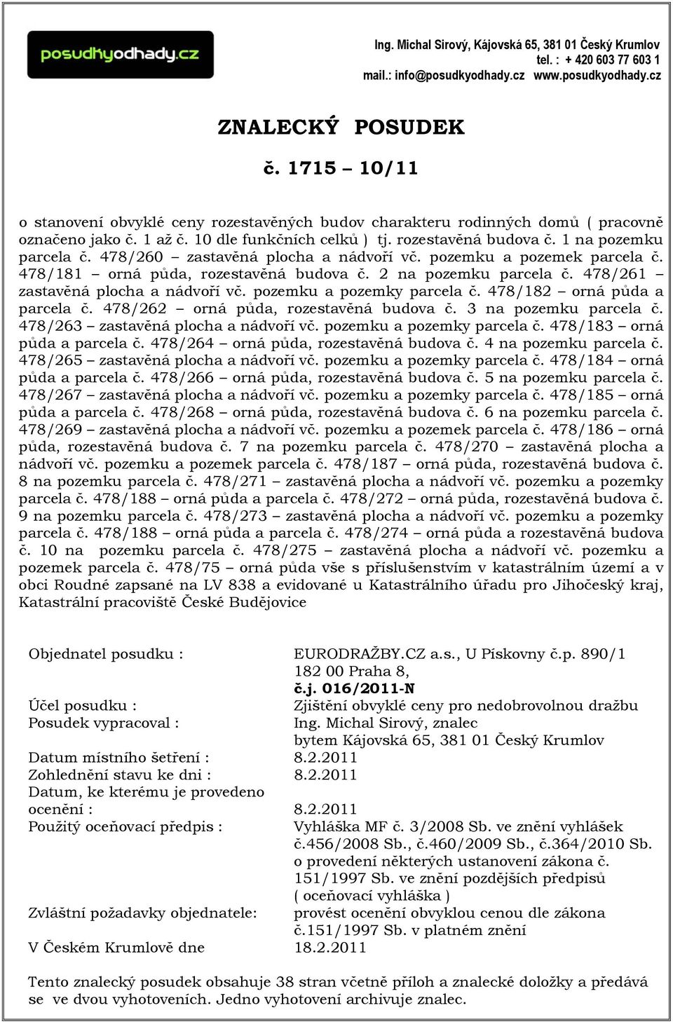 478/260 zastavěná plocha a nádvoří vč. pozemku a pozemek parcela č. 478/181 orná půda, rozestavěná budova č. 2 na pozemku parcela č. 478/261 zastavěná plocha a nádvoří vč. pozemku a pozemky parcela č.