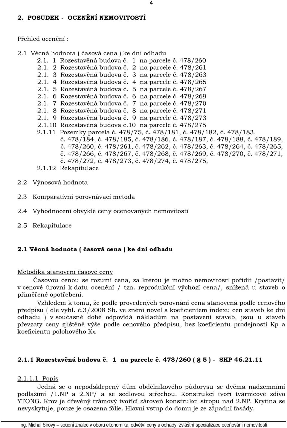 6 na parcele č. 478/269 2.1. 7 Rozestavěná budova č. 7 na parcele č. 478/270 2.1. 8 Rozestavěná budova č. 8 na parcele č. 478/271 2.1. 9 Rozestavěná budova č. 9 na parcele č. 478/273 2.1.10 Rozestavěná budova č.