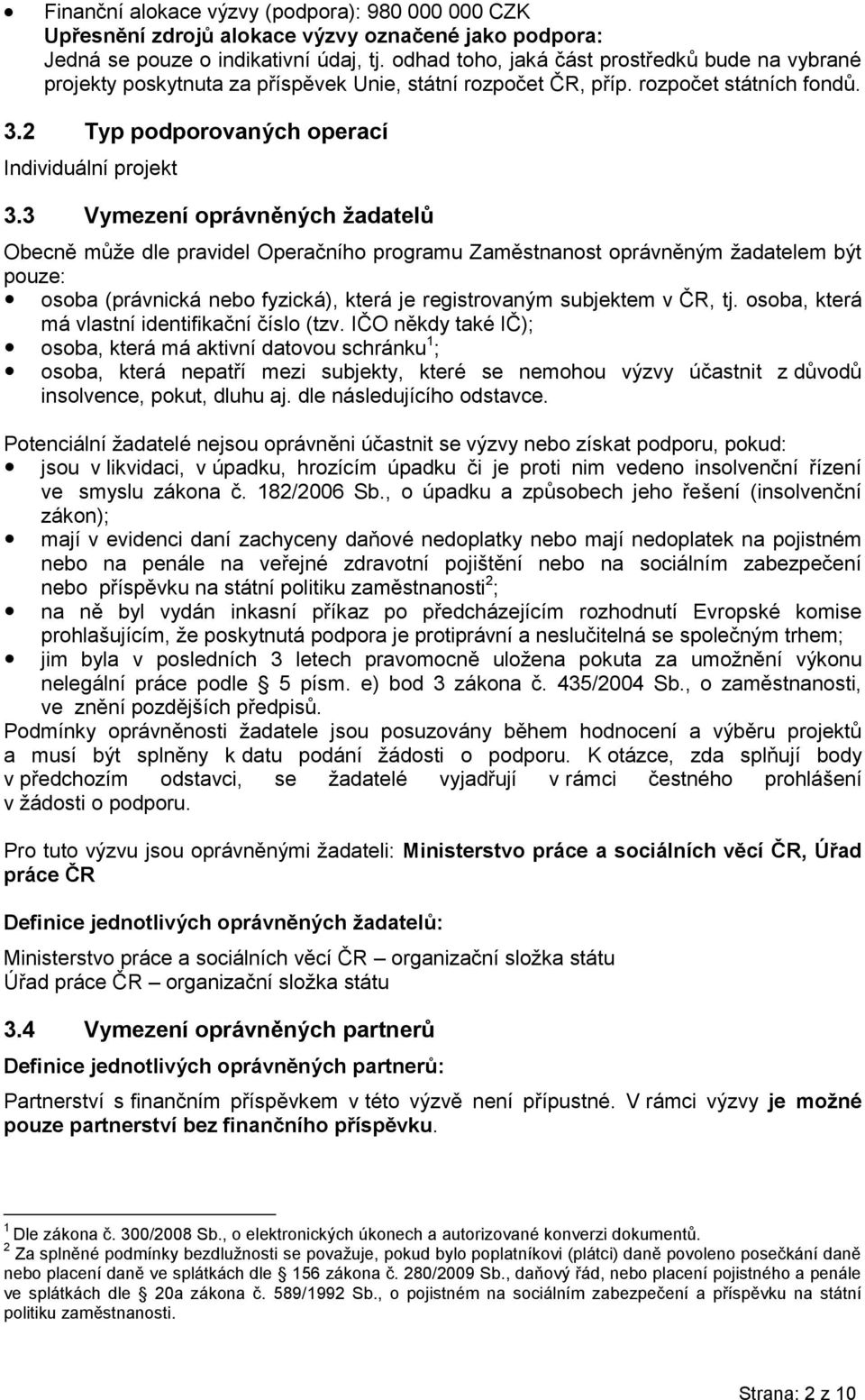 3 Vymezení oprávněných žadatelů Obecně může dle pravidel Operačního programu Zaměstnanost oprávněným žadatelem být pouze: osoba (právnická nebo fyzická), která je registrovaným subjektem v ČR, tj.