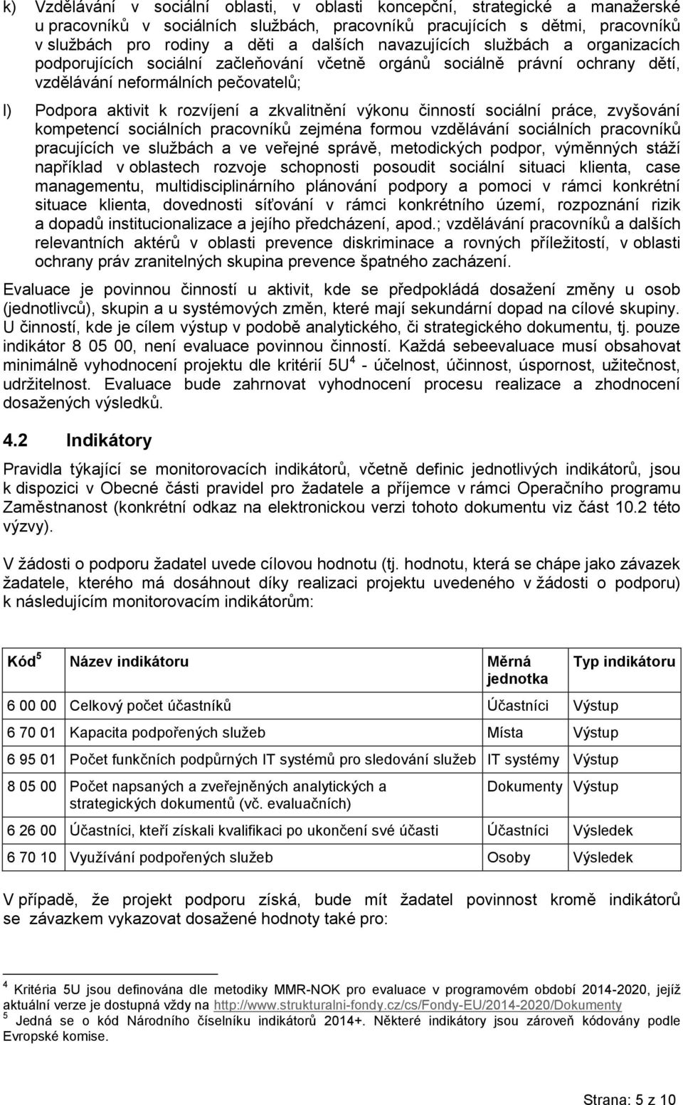 výkonu činností sociální práce, zvyšování kompetencí sociálních pracovníků zejména formou vzdělávání sociálních pracovníků pracujících ve službách a ve veřejné správě, metodických podpor, výměnných