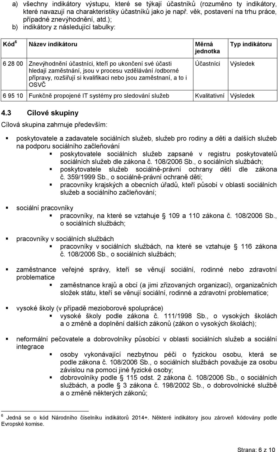 /odborné přípravy, rozšiřují si kvalifikaci nebo jsou zaměstnaní, a to i OSVČ Účastníci Výsledek 6 95 10 Funkčně propojené IT systémy pro sledování služeb Kvalitativní Výsledek 4.