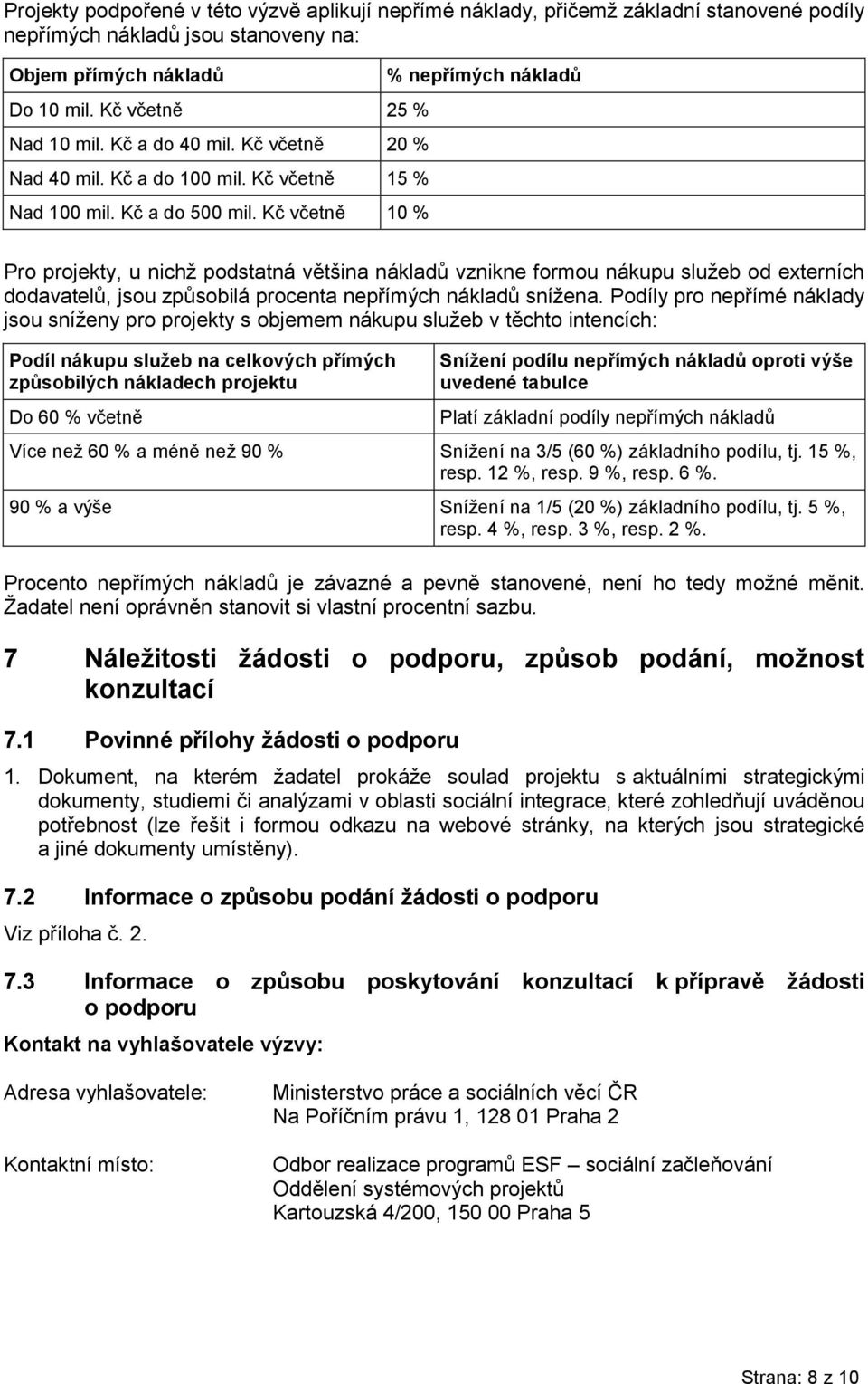 Kč včetně 10 % % nepřímých nákladů Pro projekty, u nichž podstatná většina nákladů vznikne formou nákupu služeb od externích dodavatelů, jsou způsobilá procenta nepřímých nákladů snížena.