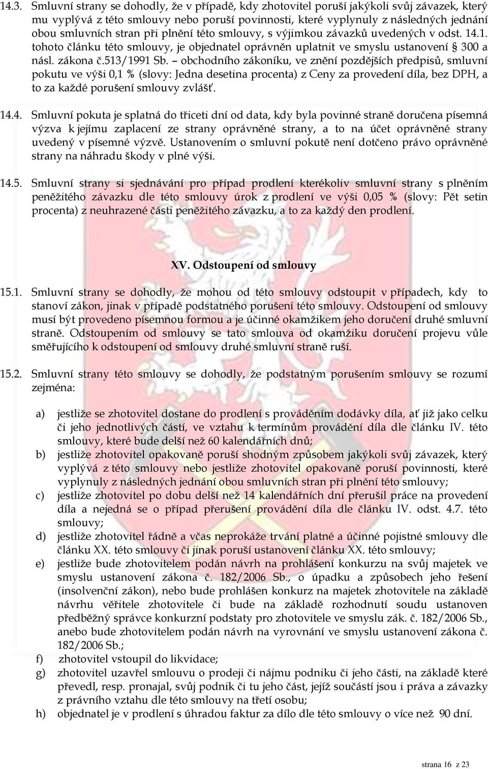 obchodního zákoníku, ve znění pozdějších předpisů, smluvní pokutu ve výši 0,1 % (slovy: Jedna desetina procenta) z Ceny za provedení díla, bez DPH, a to za každé porušení smlouvy zvlášť. 14.