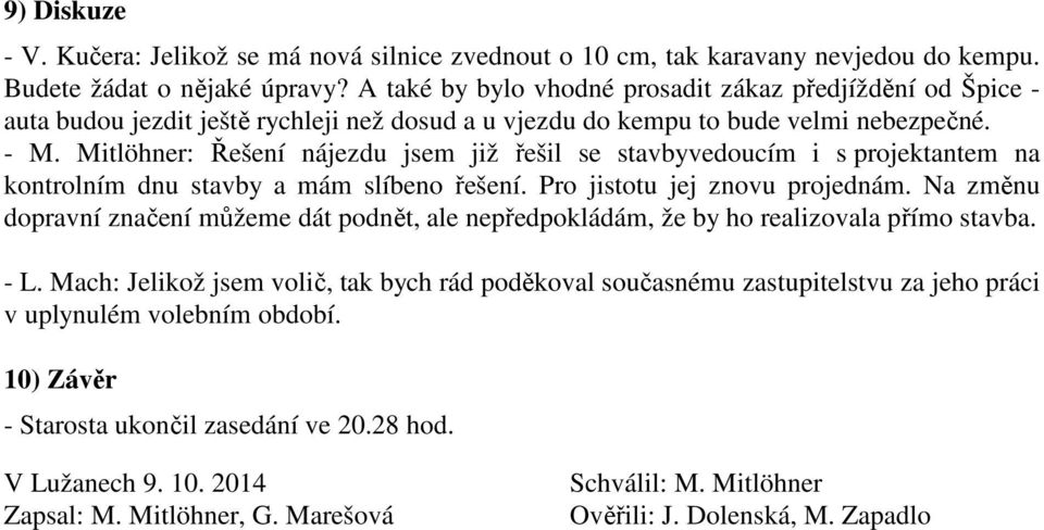 Mitlöhner: Řešení nájezdu jsem již řešil se stavbyvedoucím i s projektantem na kontrolním dnu stavby a mám slíbeno řešení. Pro jistotu jej znovu projednám.