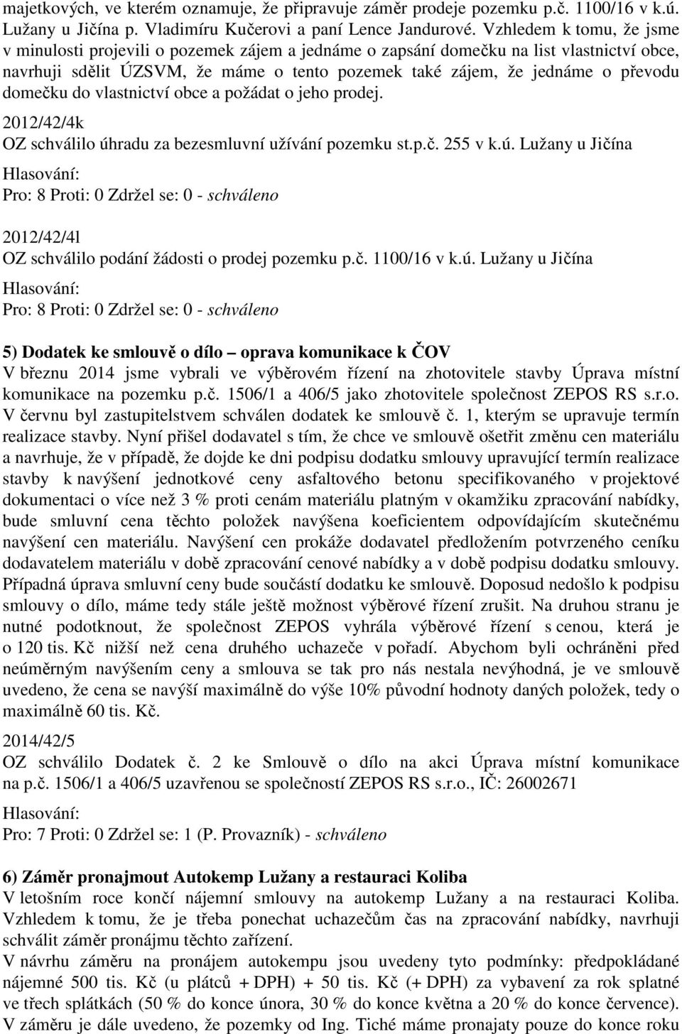 domečku do vlastnictví obce a požádat o jeho prodej. 2012/42/4k OZ schválilo úhradu za bezesmluvní užívání pozemku st.p.č. 255 v k.ú. Lužany u Jičína 2012/42/4l OZ schválilo podání žádosti o prodej pozemku p.