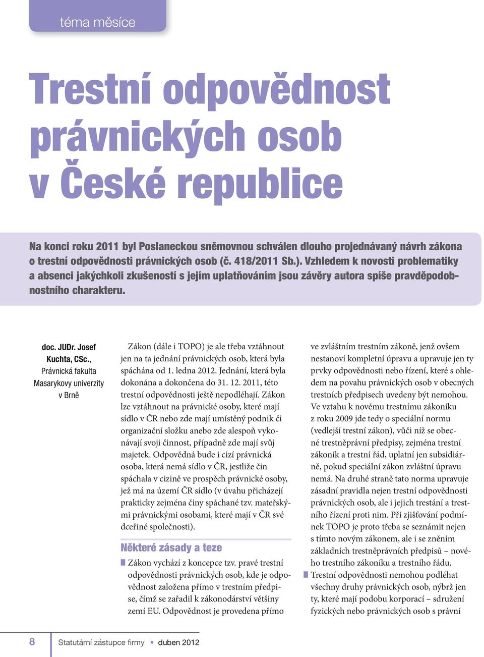 , Právnická fakulta Masarykovy univerzity v Brně Zákon (dále i TOPO) je ale třeba vztáhnout jen na ta jednání právnických osob, která byla spáchána od 1. ledna 2012.
