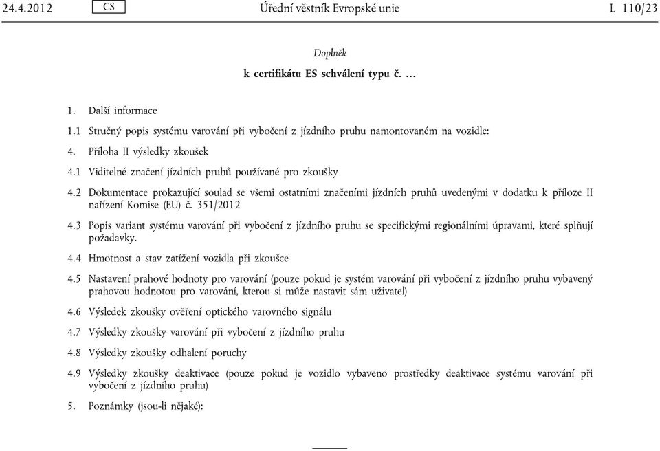 2 Dokumentace prokazující soulad se všemi ostatními značeními jízdních pruhů uvedenými v dodatku k příloze II nařízení Komise (EU) č. 351/2012 4.