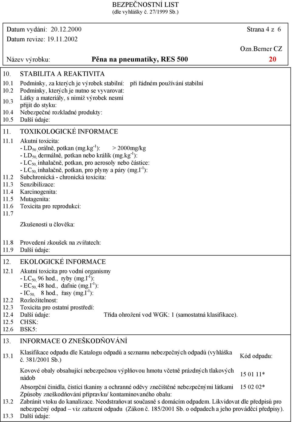 kg -1 ): > 2000mg/kg - LD 50, dermálně, potkan nebo králík (mg.kg -1 ): - LC 50, inhalačně, potkan, pro aerosoly nebo částice: - LC 50, inhalačně, potkan, pro plyny a páry (mg.l -1 ): 11.