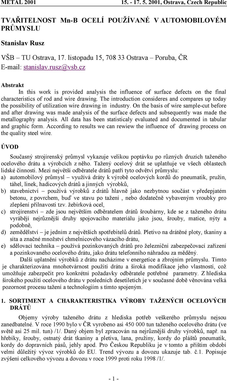 The introduction consideres and compares up today the possibility of utilization wire drawing in industry.