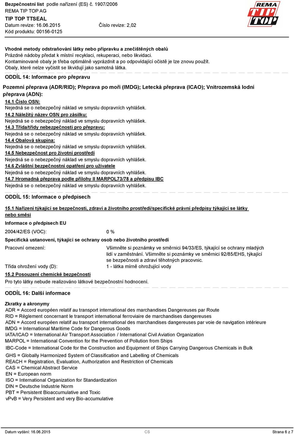 ODDÍL 14: Informace pro přepravu Pozemní přeprava (ADR/RID); Přeprava po moři (IMDG); Letecká přeprava (ICAO); Vnitrozemská lodní přeprava (ADN): 14.1 Číslo OSN: 14.