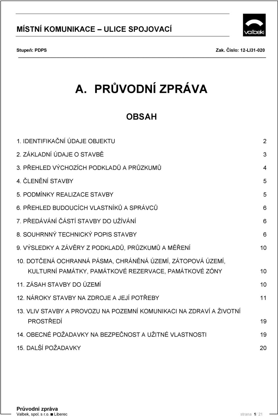 DOTČENÁ OCHRANNÁ PÁSMA, CHRÁNĚNÁ ÚZEMÍ, ZÁTOPOVÁ ÚZEMÍ, KULTURNÍ PAMÁTKY, PAMÁTKOVÉ REZERVACE, PAMÁTKOVÉ ZÓNY 10 11. ZÁSAH STAVBY DO ÚZEMÍ 10 12.