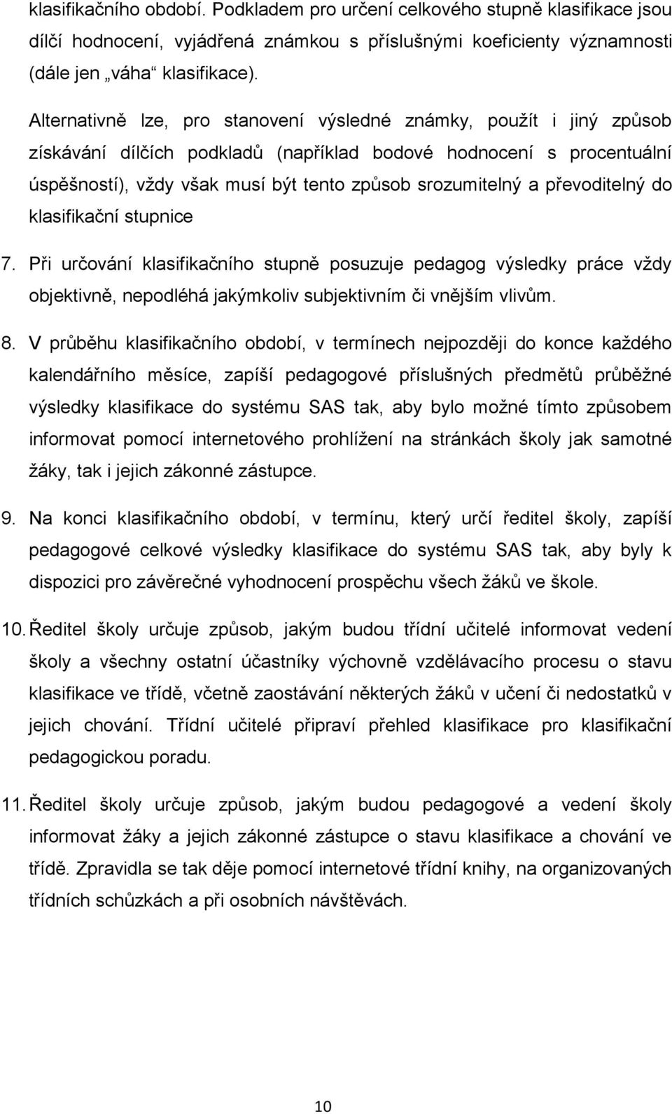 převoditelný do klasifikační stupnice 7. Při určování klasifikačního stupně posuzuje pedagog výsledky práce vždy objektivně, nepodléhá jakýmkoliv subjektivním či vnějším vlivům. 8.