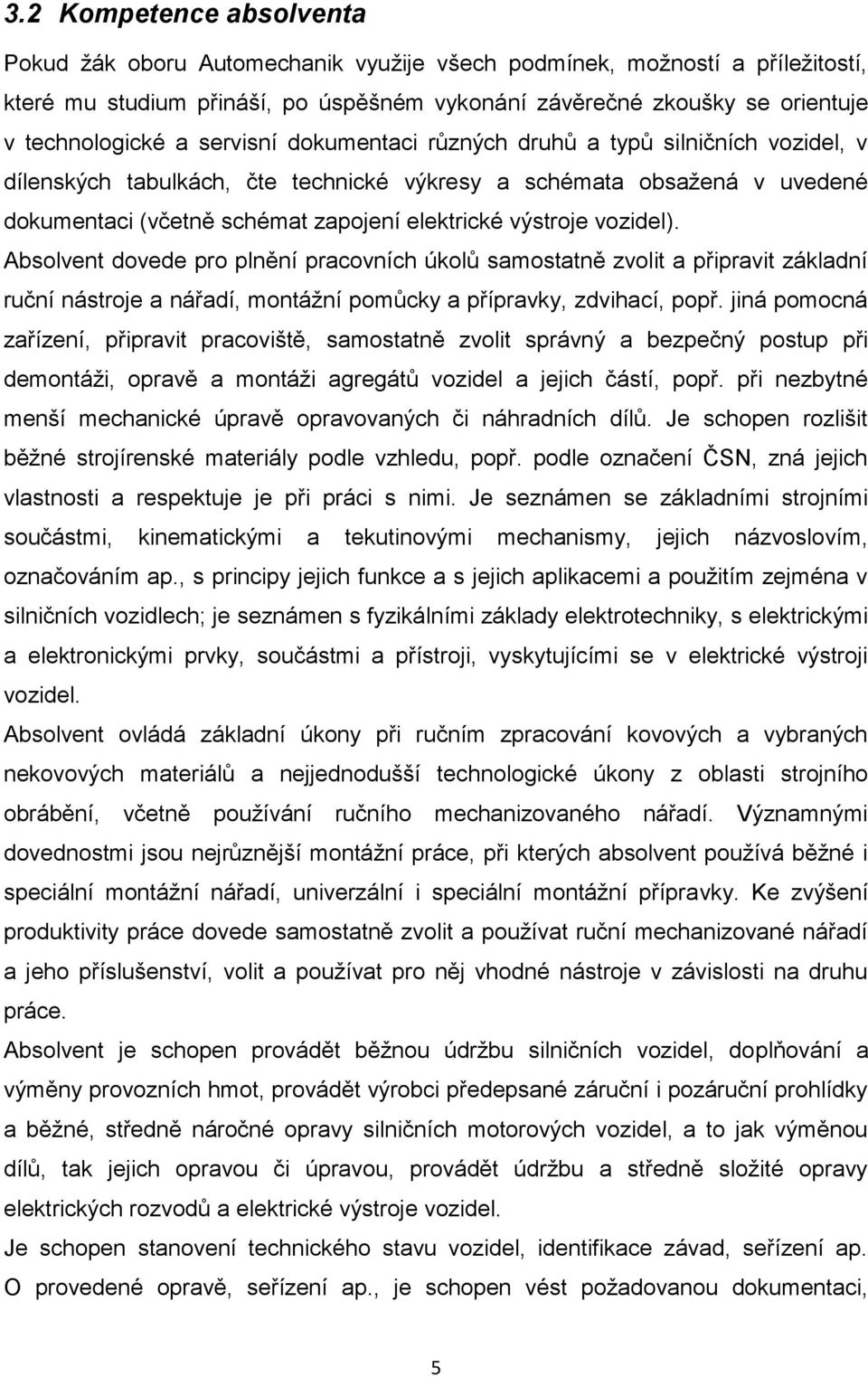 vozidel). Absolvent dovede pro plnění pracovních úkolů samostatně zvolit a připravit základní ruční nástroje a nářadí, montážní pomůcky a přípravky, zdvihací, popř.