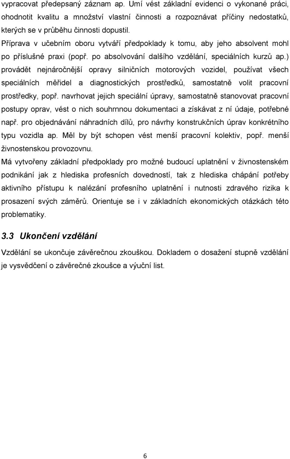 ) provádět nejnáročnější opravy silničních motorových vozidel, používat všech speciálních měřidel a diagnostických prostředků, samostatně volit pracovní prostředky, popř.