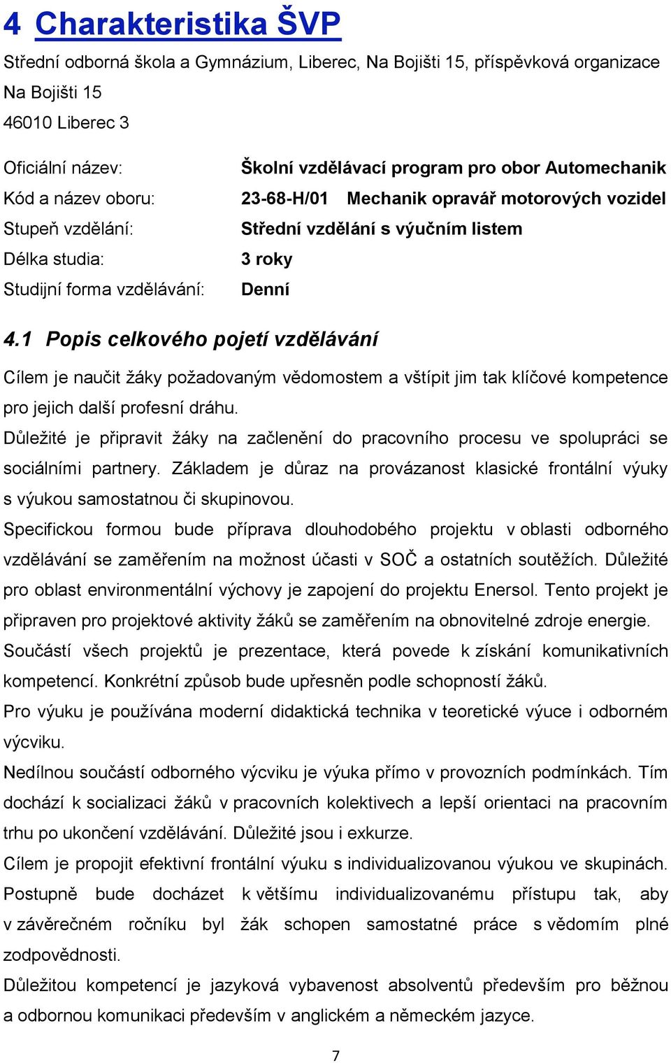 1 Popis celkového pojetí vzdělávání Cílem je naučit žáky požadovaným vědomostem a vštípit jim tak klíčové kompetence pro jejich další profesní dráhu.